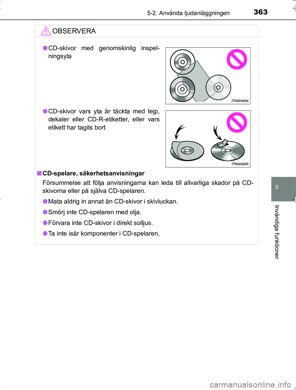 TOYOTA RAV4 2014 Bruksanvisningar (in Swedish) 3635-2. Använda ljudanläggningen
5
Invändiga funktioner
OM42A21
OBSERVERA
nCD-spelare, säkerhetsanvisningar
Försummelse att följa anvisningarna kan leda till allvarliga skador på CD-
skivorna e TOYOTA RAV4 2014 Bruksanvisningar (in Swedish) 3635-2. Använda ljudanläggningen
5
Invändiga funktioner
OM42A21
OBSERVERA
nCD-spelare, säkerhetsanvisningar
Försummelse att följa anvisningarna kan leda till allvarliga skador på CD-
skivorna e
