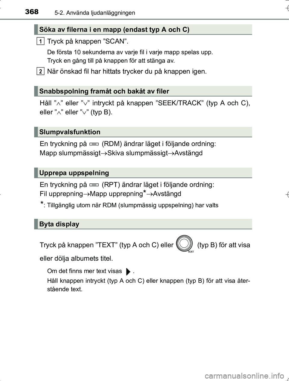 TOYOTA RAV4 2014 Bruksanvisningar (in Swedish) 3685-2. Använda ljudanläggningen
OM42A21
Tryck på knappen ”SCAN”.
De första 10 sekunderna av varje fil i varje mapp spelas upp.
Tryck en gång till på knappen för att stänga av.
När önska TOYOTA RAV4 2014 Bruksanvisningar (in Swedish) 3685-2. Använda ljudanläggningen
OM42A21
Tryck på knappen ”SCAN”.
De första 10 sekunderna av varje fil i varje mapp spelas upp.
Tryck en gång till på knappen för att stänga av.
När önska