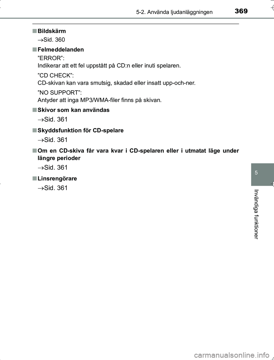 TOYOTA RAV4 2014 Bruksanvisningar (in Swedish) 3695-2. Använda ljudanläggningen
5
Invändiga funktioner
OM42A21
nBildskärm
Sid. 360
n Felmeddelanden
”ERROR”:
Indikerar att ett fel uppstått på CD:n eller inuti spelaren.
”CD CHECK”:
TOYOTA RAV4 2014 Bruksanvisningar (in Swedish) 3695-2. Använda ljudanläggningen
5
Invändiga funktioner
OM42A21
nBildskärm
Sid. 360
n Felmeddelanden
”ERROR”:
Indikerar att ett fel uppstått på CD:n eller inuti spelaren.
”CD CHECK”: