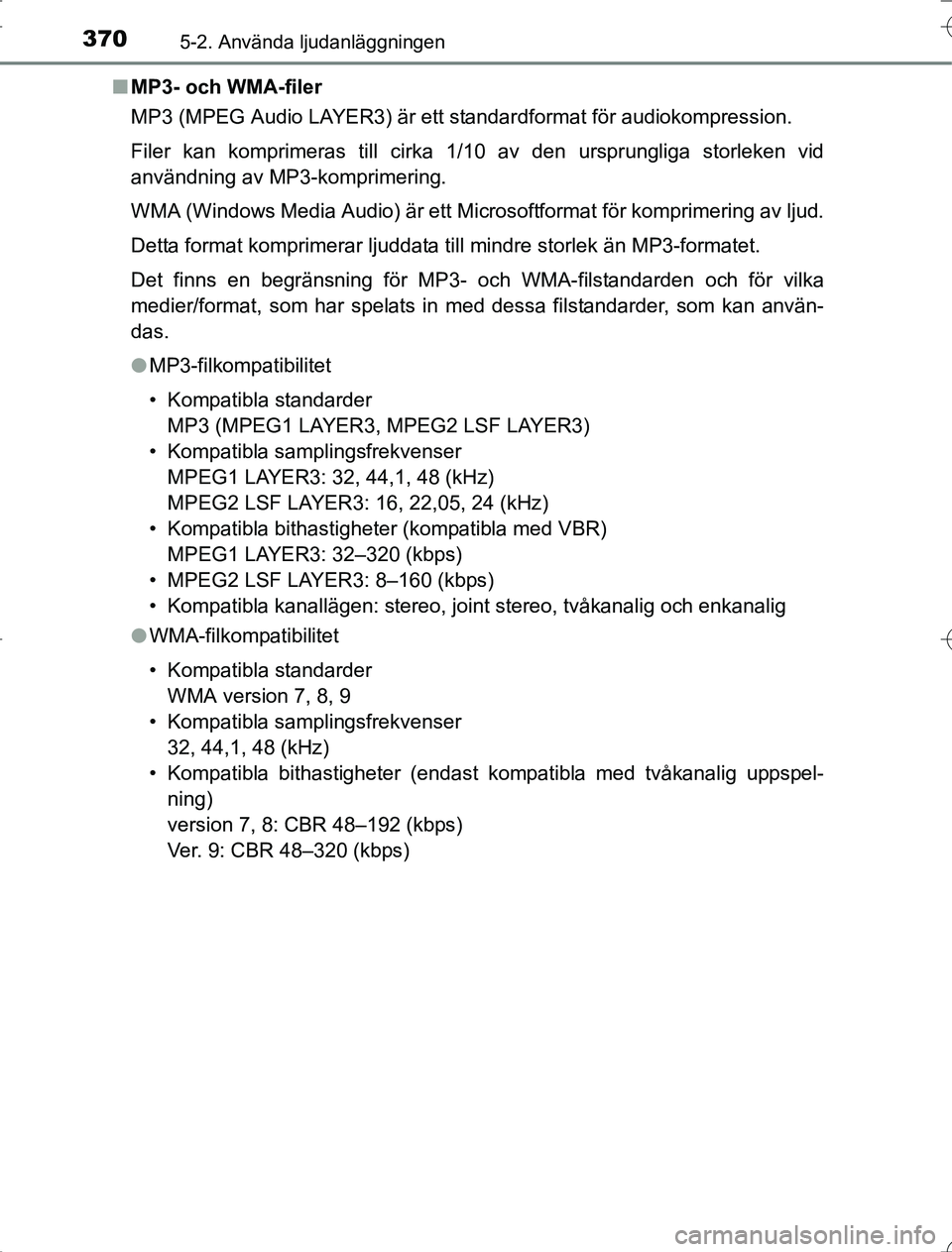 TOYOTA RAV4 2014 Bruksanvisningar (in Swedish) 3705-2. Använda ljudanläggningen
OM42A21n
MP3- och WMA-filer
MP3 (MPEG Audio LAYER3) är ett standardformat för audiokompression.
Filer kan komprimeras till cirka 1/10 av den ursprungliga storleken TOYOTA RAV4 2014 Bruksanvisningar (in Swedish) 3705-2. Använda ljudanläggningen
OM42A21n
MP3- och WMA-filer
MP3 (MPEG Audio LAYER3) är ett standardformat för audiokompression.
Filer kan komprimeras till cirka 1/10 av den ursprungliga storleken