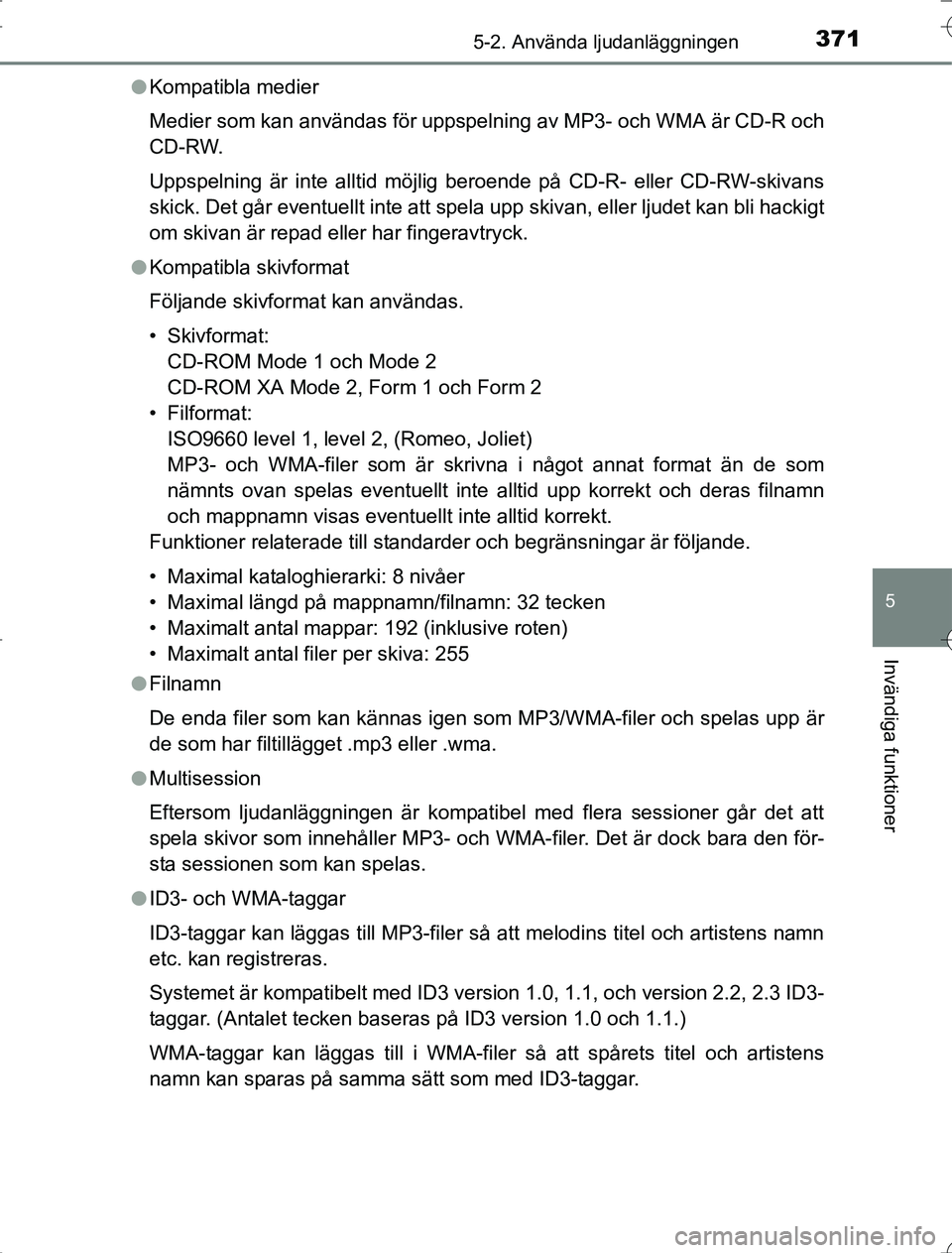 TOYOTA RAV4 2014 Bruksanvisningar (in Swedish) 3715-2. Använda ljudanläggningen
5
Invändiga funktioner
OM42A21l
Kompatibla medier
Medier som kan användas för uppspelning av MP3- och WMA är CD-R och
CD-RW.
Uppspelning är inte alltid möjlig TOYOTA RAV4 2014 Bruksanvisningar (in Swedish) 3715-2. Använda ljudanläggningen
5
Invändiga funktioner
OM42A21l
Kompatibla medier
Medier som kan användas för uppspelning av MP3- och WMA är CD-R och
CD-RW.
Uppspelning är inte alltid möjlig