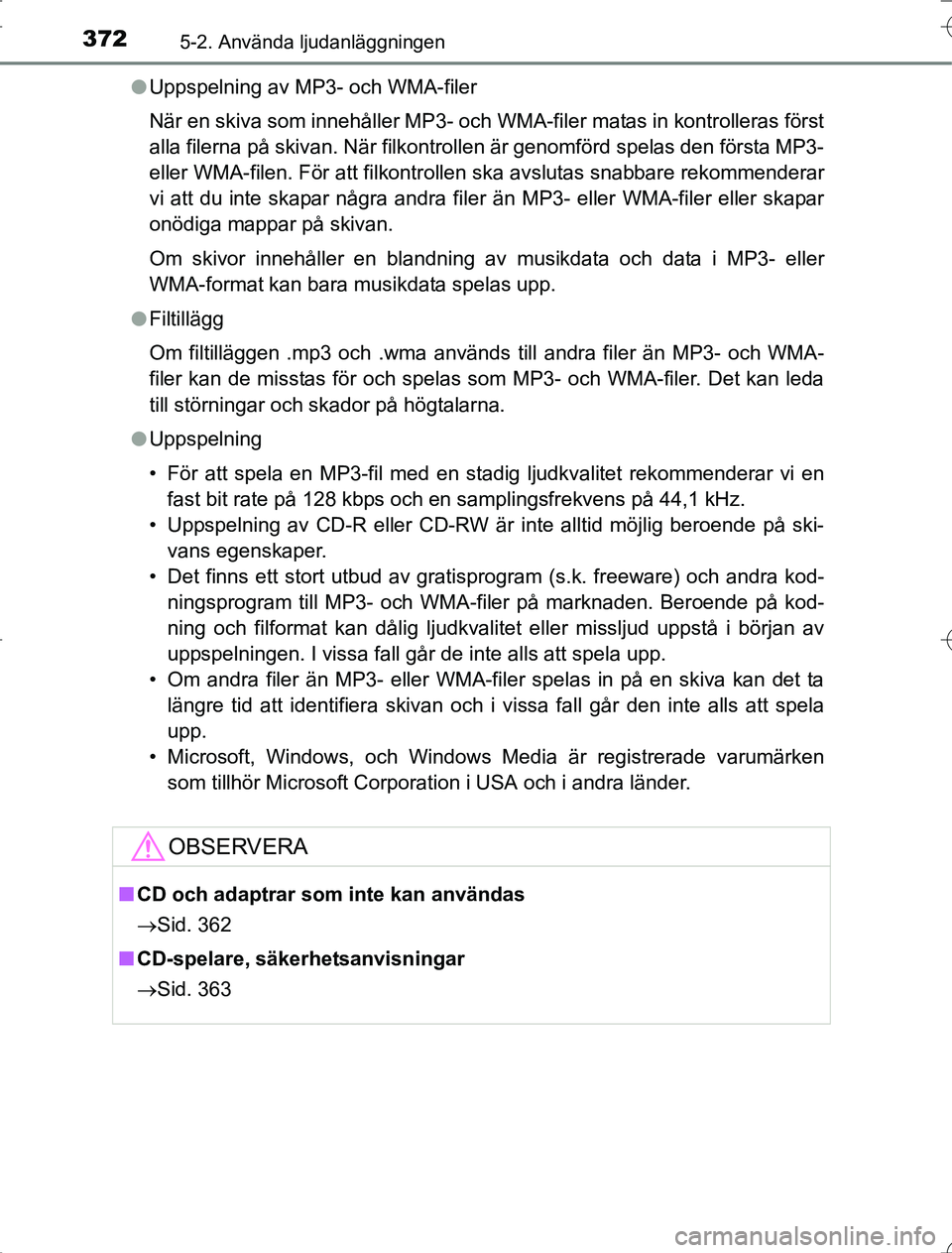 TOYOTA RAV4 2014 Bruksanvisningar (in Swedish) 3725-2. Använda ljudanläggningen
OM42A21l
Uppspelning av MP3- och WMA-filer
När en skiva som innehåller MP3- och WMA-filer matas in kontrolleras först
alla filerna på skivan. När filkontrollen TOYOTA RAV4 2014 Bruksanvisningar (in Swedish) 3725-2. Använda ljudanläggningen
OM42A21l
Uppspelning av MP3- och WMA-filer
När en skiva som innehåller MP3- och WMA-filer matas in kontrolleras först
alla filerna på skivan. När filkontrollen