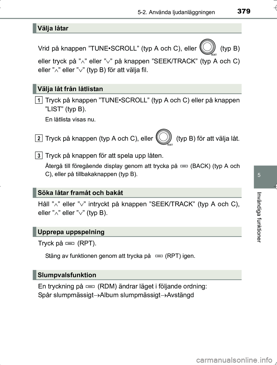TOYOTA RAV4 2014 Bruksanvisningar (in Swedish) 3795-2. Använda ljudanläggningen
5
Invändiga funktioner
OM42A21
Vrid på knappen ”TUNE•SCROLL” (typ A och C), eller (typ B)
eller tryck på ”
” eller ”” på knappen ”SEEK/TR TOYOTA RAV4 2014 Bruksanvisningar (in Swedish) 3795-2. Använda ljudanläggningen
5
Invändiga funktioner
OM42A21
Vrid på knappen ”TUNE•SCROLL” (typ A och C), eller (typ B)
eller tryck på ”
” eller ”” på knappen ”SEEK/TR