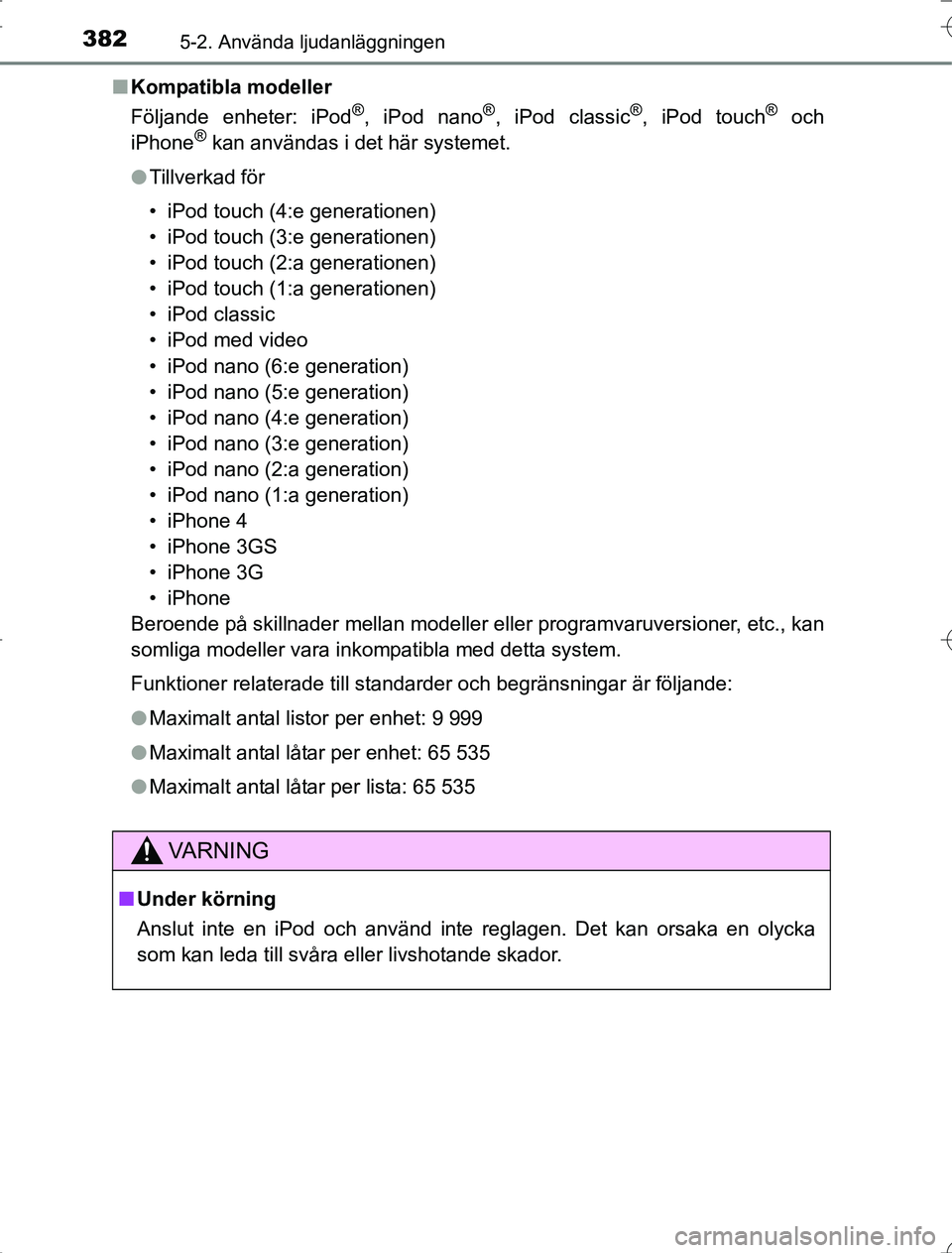 TOYOTA RAV4 2014 Bruksanvisningar (in Swedish) 3825-2. Använda ljudanläggningen
OM42A21n
Kompatibla modeller
Följande enheter: iPod
®, iPod nano®, iPod classic®, iPod touch® och
iPhone® kan användas i det här systemet.
l Tillverkad för
TOYOTA RAV4 2014 Bruksanvisningar (in Swedish) 3825-2. Använda ljudanläggningen
OM42A21n
Kompatibla modeller
Följande enheter: iPod
®, iPod nano®, iPod classic®, iPod touch® och
iPhone® kan användas i det här systemet.
l Tillverkad för