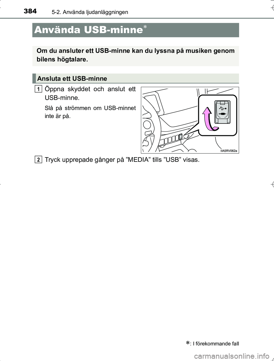 TOYOTA RAV4 2014 Bruksanvisningar (in Swedish) 3845-2. Använda ljudanläggningen
OM42A21
Använda USB-minne
Öppna skyddet och anslut ett
USB-minne.
Slå på strömmen om USB-minnet
inte är på.
Tryck upprepade gånger på ”MEDIA” tills TOYOTA RAV4 2014 Bruksanvisningar (in Swedish) 3845-2. Använda ljudanläggningen
OM42A21
Använda USB-minne
Öppna skyddet och anslut ett
USB-minne.
Slå på strömmen om USB-minnet
inte är på.
Tryck upprepade gånger på ”MEDIA” tills