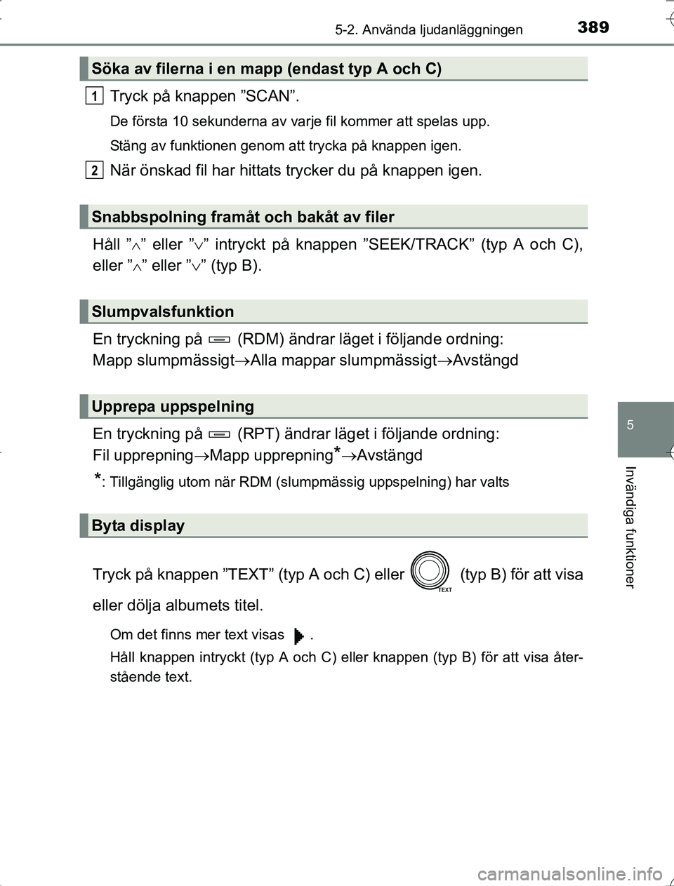 TOYOTA RAV4 2014 Bruksanvisningar (in Swedish) 3895-2. Använda ljudanläggningen
5
Invändiga funktioner
OM42A21
Tryck på knappen ”SCAN”.
De första 10 sekunderna av varje fil kommer att spelas upp.
Stäng av funktionen genom att trycka på TOYOTA RAV4 2014 Bruksanvisningar (in Swedish) 3895-2. Använda ljudanläggningen
5
Invändiga funktioner
OM42A21
Tryck på knappen ”SCAN”.
De första 10 sekunderna av varje fil kommer att spelas upp.
Stäng av funktionen genom att trycka på