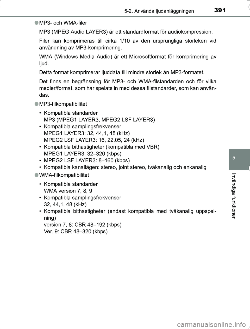TOYOTA RAV4 2014 Bruksanvisningar (in Swedish) 3915-2. Använda ljudanläggningen
5
Invändiga funktioner
OM42A21l
MP3- och WMA-filer
MP3 (MPEG Audio LAYER3) är ett standardformat för audiokompression.
Filer kan komprimeras till cirka 1/10 av de TOYOTA RAV4 2014 Bruksanvisningar (in Swedish) 3915-2. Använda ljudanläggningen
5
Invändiga funktioner
OM42A21l
MP3- och WMA-filer
MP3 (MPEG Audio LAYER3) är ett standardformat för audiokompression.
Filer kan komprimeras till cirka 1/10 av de