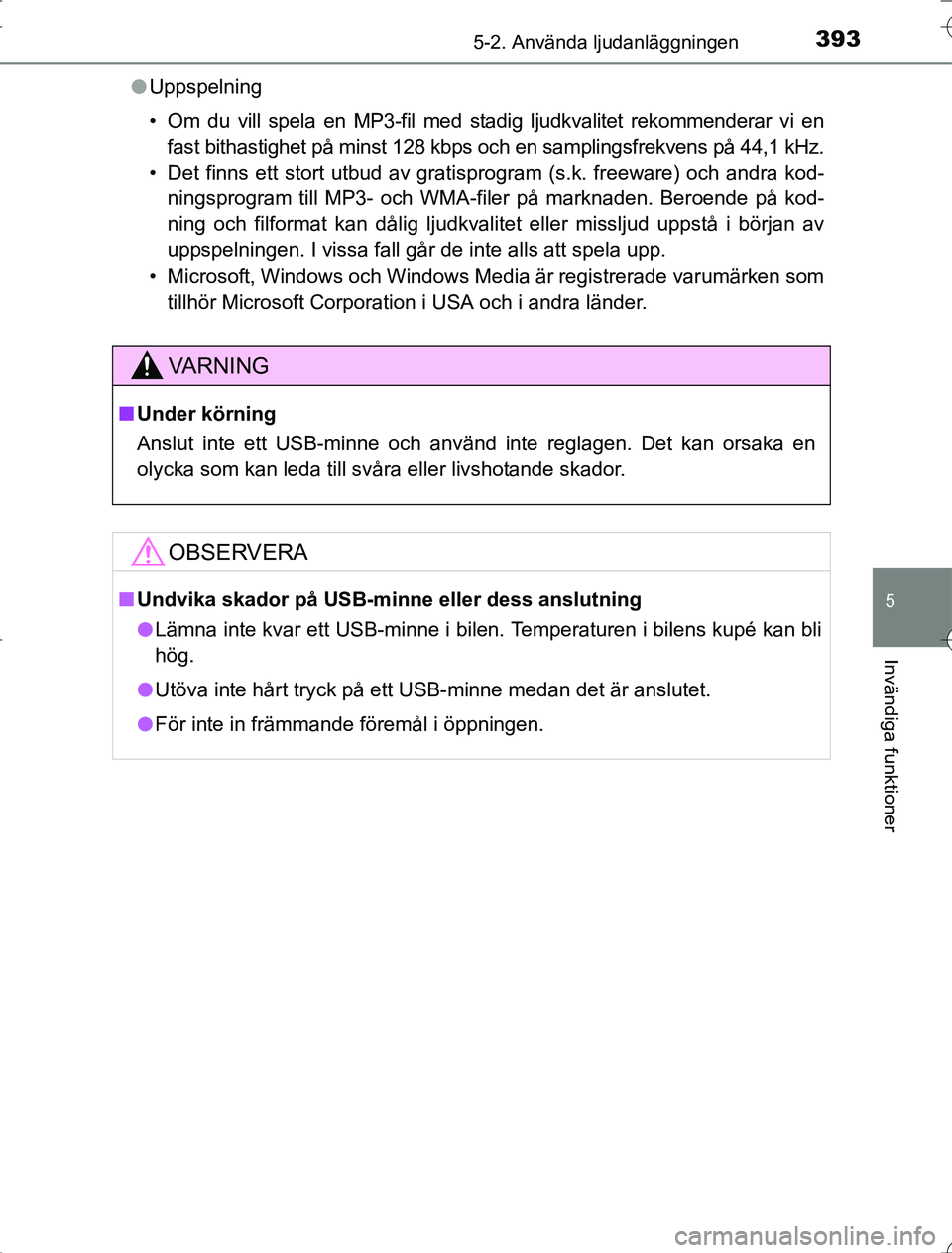 TOYOTA RAV4 2014 Bruksanvisningar (in Swedish) 3935-2. Använda ljudanläggningen
5
Invändiga funktioner
OM42A21l
Uppspelning
• Om du vill spela en MP3-fil med stadig ljudkvalitet rekommenderar vi en
fast bithastighet på minst 128 kbps och en TOYOTA RAV4 2014 Bruksanvisningar (in Swedish) 3935-2. Använda ljudanläggningen
5
Invändiga funktioner
OM42A21l
Uppspelning
• Om du vill spela en MP3-fil med stadig ljudkvalitet rekommenderar vi en
fast bithastighet på minst 128 kbps och en