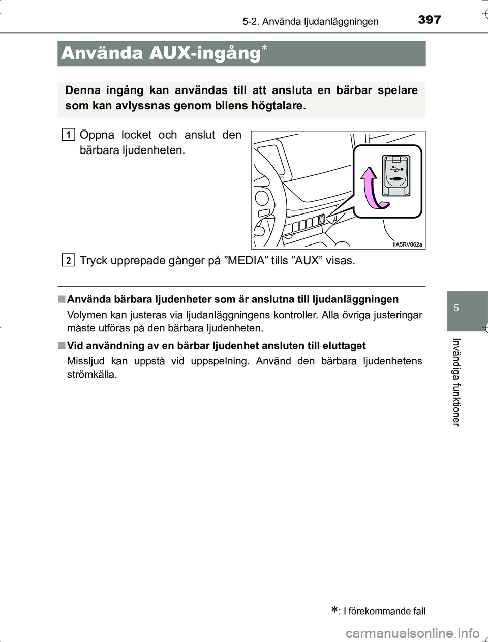 TOYOTA RAV4 2014 Bruksanvisningar (in Swedish) 397
5
5-2. Använda ljudanläggningen
Invändiga funktioner
OM42A21
Använda AUX-ingång
Öppna locket och anslut den
bärbara ljudenheten.
Tryck upprepade gånger på ”MEDIA” tills ”AUX” v TOYOTA RAV4 2014 Bruksanvisningar (in Swedish) 397
5
5-2. Använda ljudanläggningen
Invändiga funktioner
OM42A21
Använda AUX-ingång
Öppna locket och anslut den
bärbara ljudenheten.
Tryck upprepade gånger på ”MEDIA” tills ”AUX” v