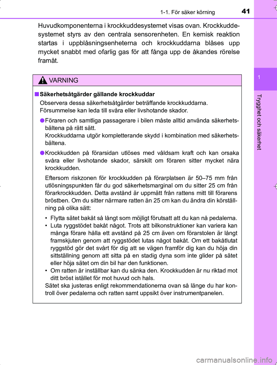 TOYOTA RAV4 2014 Bruksanvisningar (in Swedish) 411-1. För säker körning
1
OM42A21
Trygghet och säkerhet
Huvudkomponenterna i krockkuddesystemet visas ovan. Krockkudde-
systemet styrs av den centrala sensorenheten. En kemisk reaktion
startas i TOYOTA RAV4 2014 Bruksanvisningar (in Swedish) 411-1. För säker körning
1
OM42A21
Trygghet och säkerhet
Huvudkomponenterna i krockkuddesystemet visas ovan. Krockkudde-
systemet styrs av den centrala sensorenheten. En kemisk reaktion
startas i