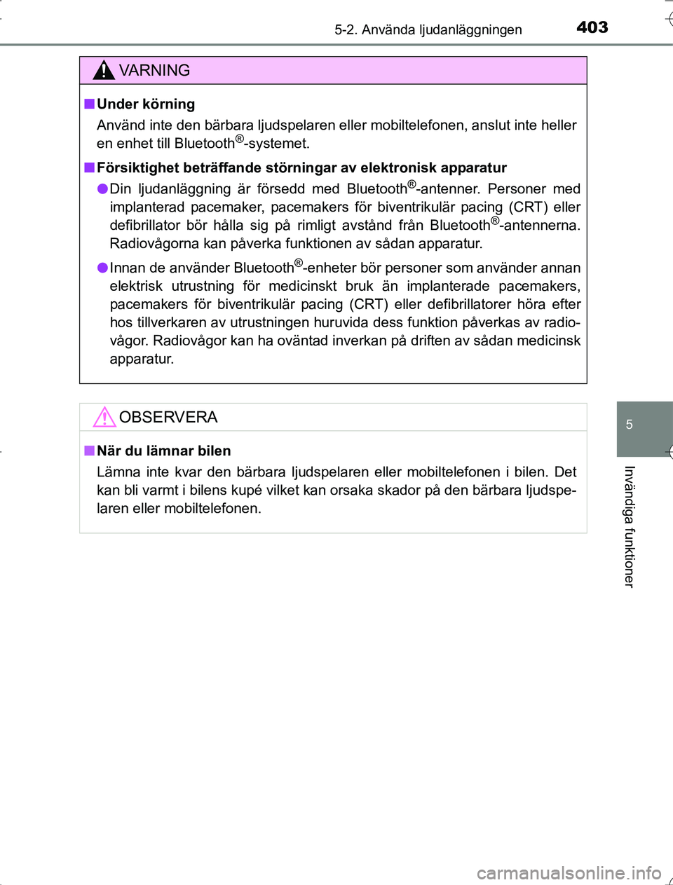 TOYOTA RAV4 2014 Bruksanvisningar (in Swedish) 4035-2. Använda ljudanläggningen
5
Invändiga funktioner
OM42A21
VA R N I N G
nUnder körning
Använd inte den bärbara ljudspelaren eller mobiltelefonen, anslut inte heller
en enhet till Bluetooth
TOYOTA RAV4 2014 Bruksanvisningar (in Swedish) 4035-2. Använda ljudanläggningen
5
Invändiga funktioner
OM42A21
VA R N I N G
nUnder körning
Använd inte den bärbara ljudspelaren eller mobiltelefonen, anslut inte heller
en enhet till Bluetooth