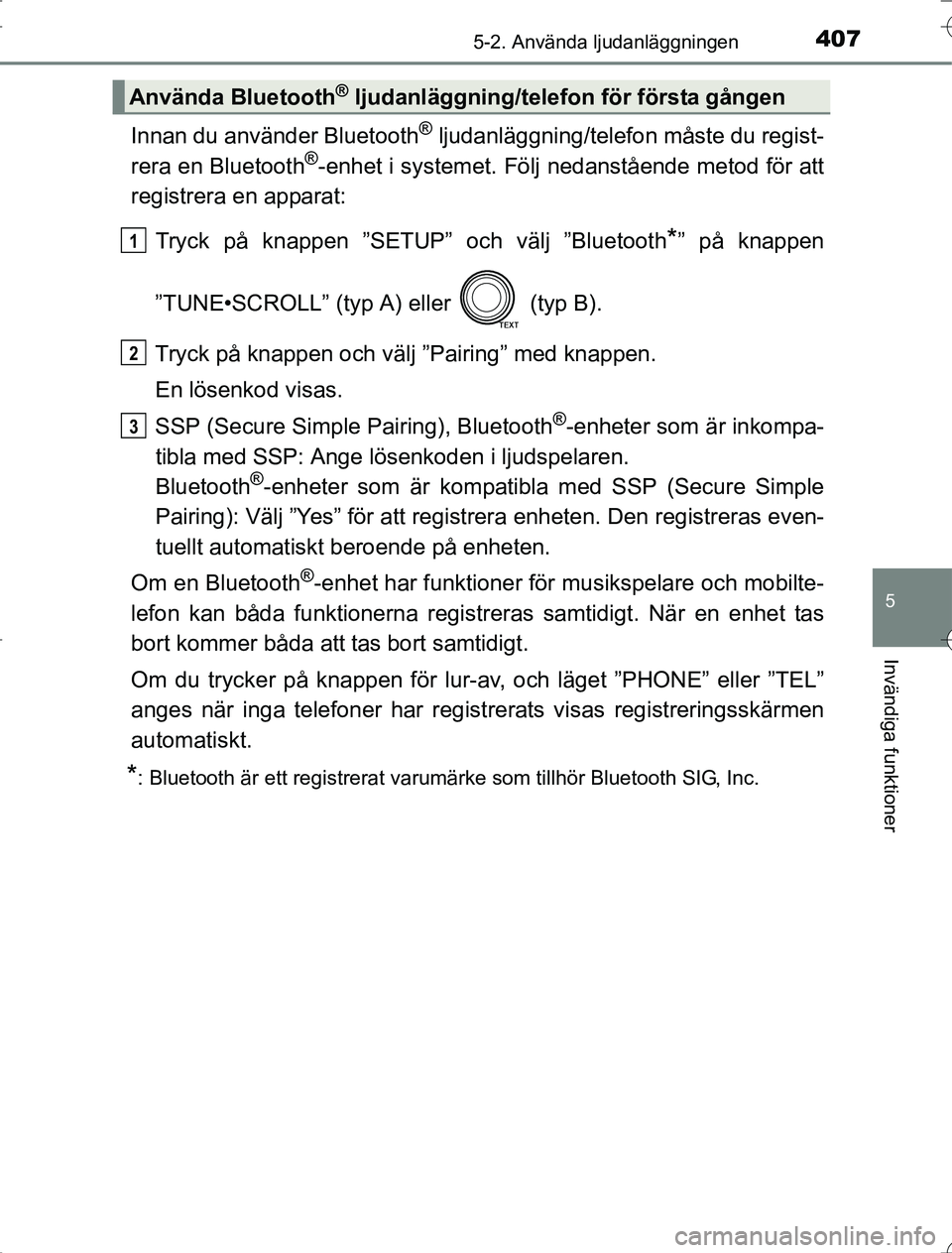 TOYOTA RAV4 2014 Bruksanvisningar (in Swedish) 4075-2. Använda ljudanläggningen
5
Invändiga funktioner
OM42A21
Innan du använder Bluetooth® ljudanläggning/telefon måste du regist-
rera en Bluetooth®-enhet i systemet. Följ nedanstående m TOYOTA RAV4 2014 Bruksanvisningar (in Swedish) 4075-2. Använda ljudanläggningen
5
Invändiga funktioner
OM42A21
Innan du använder Bluetooth® ljudanläggning/telefon måste du regist-
rera en Bluetooth®-enhet i systemet. Följ nedanstående m