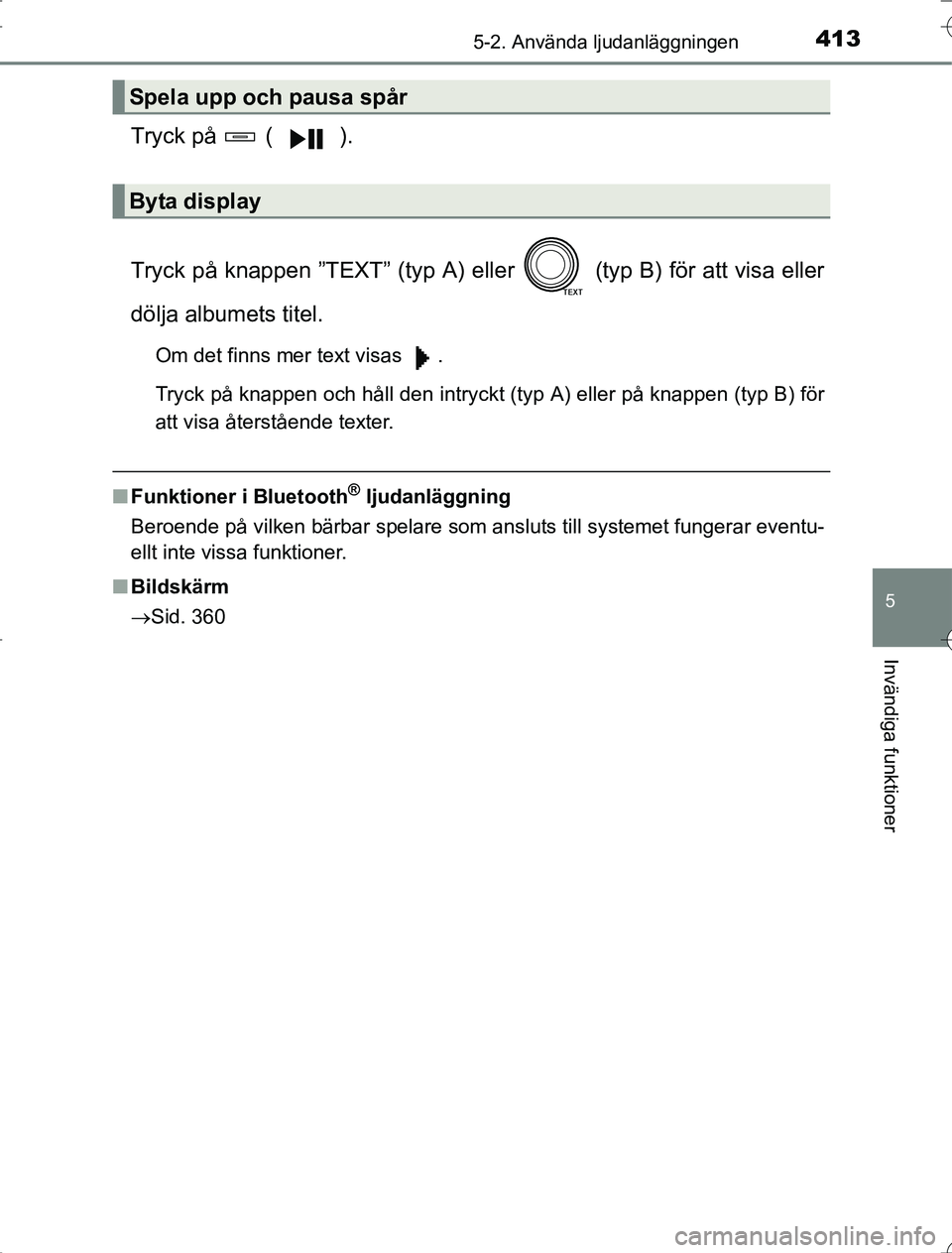 TOYOTA RAV4 2014 Bruksanvisningar (in Swedish) 4135-2. Använda ljudanläggningen
5
Invändiga funktioner
OM42A21
Tryck på ( ).
Tryck på knappen ”TEXT” (typ A) eller (typ B) för att visa eller
dölja albumets titel.
Om det finns mer tex TOYOTA RAV4 2014 Bruksanvisningar (in Swedish) 4135-2. Använda ljudanläggningen
5
Invändiga funktioner
OM42A21
Tryck på ( ).
Tryck på knappen ”TEXT” (typ A) eller (typ B) för att visa eller
dölja albumets titel.
Om det finns mer tex