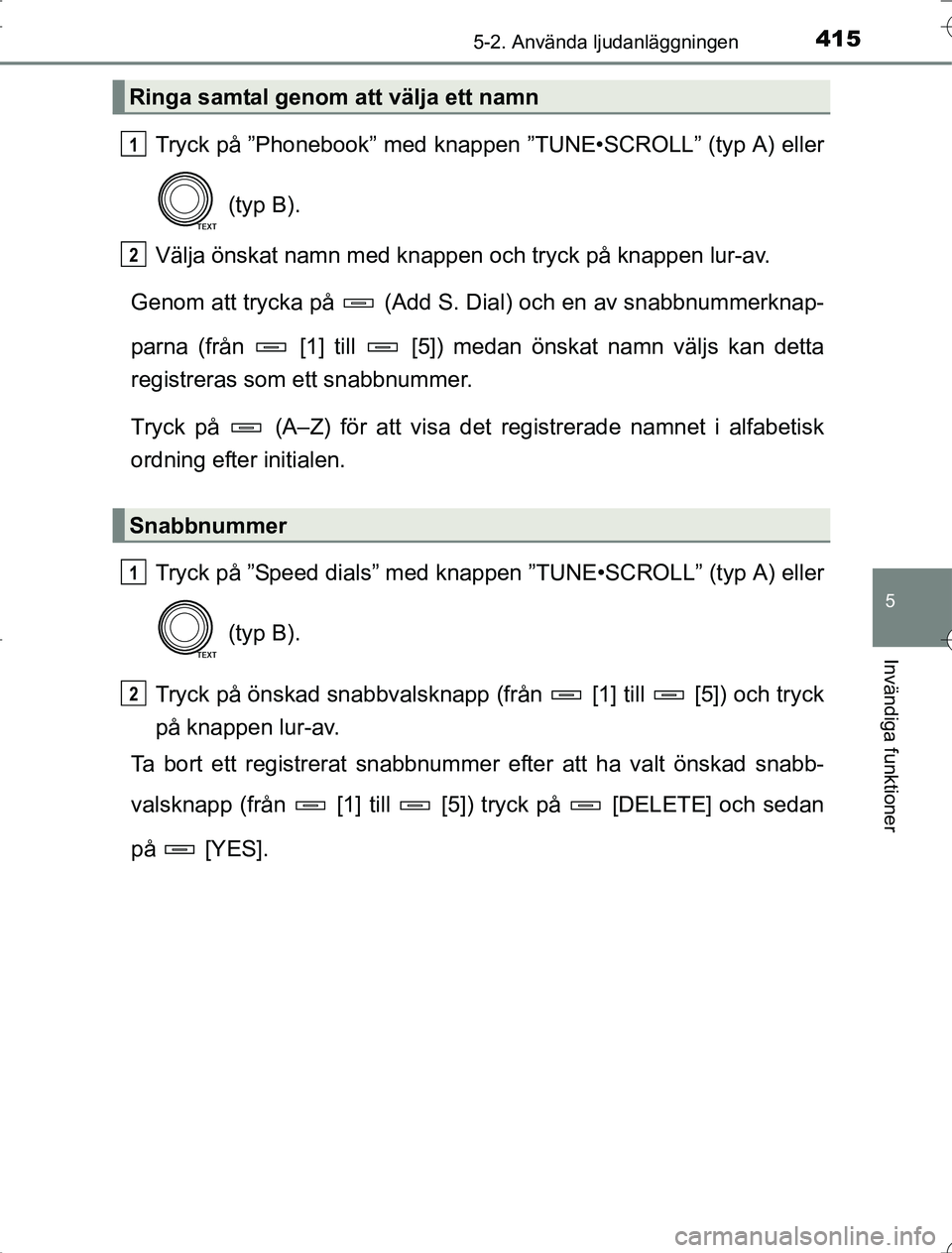 TOYOTA RAV4 2014 Bruksanvisningar (in Swedish) 4155-2. Använda ljudanläggningen
5
Invändiga funktioner
OM42A21
Tryck på ”Phonebook” med knappen ”TUNE•SCROLL” (typ A) eller (typ B).
Välja önskat namn med knappen och tryck på knapp TOYOTA RAV4 2014 Bruksanvisningar (in Swedish) 4155-2. Använda ljudanläggningen
5
Invändiga funktioner
OM42A21
Tryck på ”Phonebook” med knappen ”TUNE•SCROLL” (typ A) eller (typ B).
Välja önskat namn med knappen och tryck på knapp