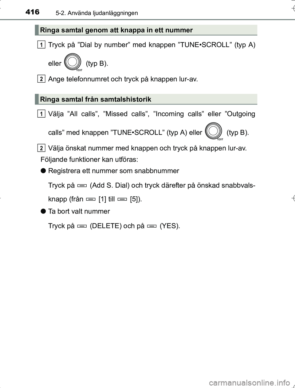 TOYOTA RAV4 2014 Bruksanvisningar (in Swedish) 4165-2. Använda ljudanläggningen
OM42A21
Tryck på ”Dial by number” med knappen ”TUNE•SCROLL” (typ A)
eller (typ B).
Ange telefonnumret och tryck på knappen lur-av.
Välja ”All calls TOYOTA RAV4 2014 Bruksanvisningar (in Swedish) 4165-2. Använda ljudanläggningen
OM42A21
Tryck på ”Dial by number” med knappen ”TUNE•SCROLL” (typ A)
eller (typ B).
Ange telefonnumret och tryck på knappen lur-av.
Välja ”All calls