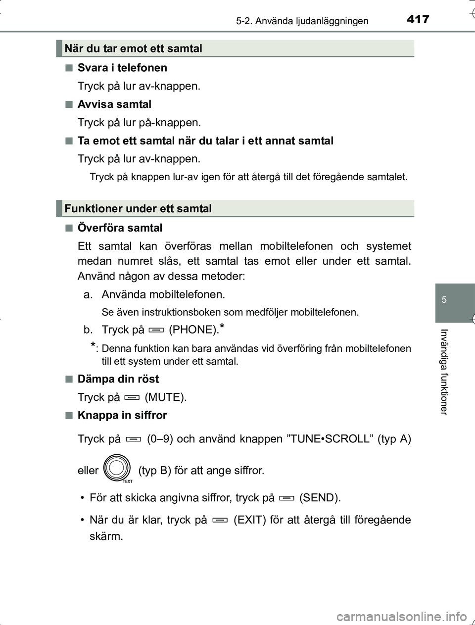 TOYOTA RAV4 2014 Bruksanvisningar (in Swedish) 4175-2. Använda ljudanläggningen
5
Invändiga funktioner
OM42A21n
Svara i telefonen
Tryck på lur av-knappen.
nAvvisa samtal
Tryck på lur på-knappen.
nTa emot ett samtal när du talar i ett annat TOYOTA RAV4 2014 Bruksanvisningar (in Swedish) 4175-2. Använda ljudanläggningen
5
Invändiga funktioner
OM42A21n
Svara i telefonen
Tryck på lur av-knappen.
nAvvisa samtal
Tryck på lur på-knappen.
nTa emot ett samtal när du talar i ett annat
