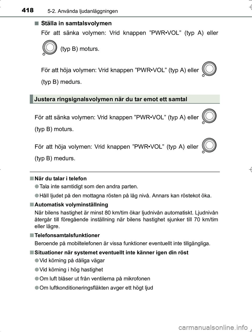 TOYOTA RAV4 2014 Bruksanvisningar (in Swedish) 4185-2. Använda ljudanläggningen
OM42A21n
Ställa in samtalsvolymen
För att sänka volymen: Vrid kn
appen ”PWR•VOL” (typ A) eller
(typ B) moturs.
För att höja volymen: Vrid knappen ”PWR TOYOTA RAV4 2014 Bruksanvisningar (in Swedish) 4185-2. Använda ljudanläggningen
OM42A21n
Ställa in samtalsvolymen
För att sänka volymen: Vrid kn
appen ”PWR•VOL” (typ A) eller
(typ B) moturs.
För att höja volymen: Vrid knappen ”PWR