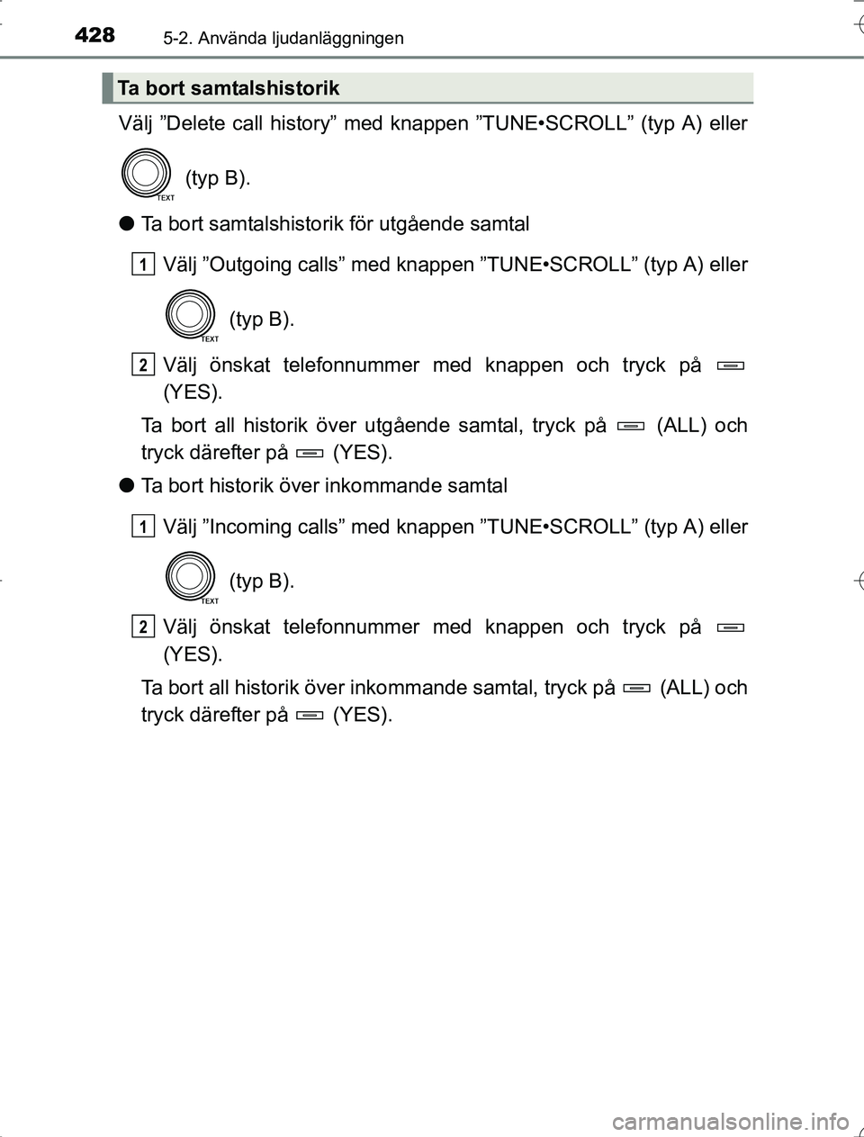TOYOTA RAV4 2014 Bruksanvisningar (in Swedish) 4285-2. Använda ljudanläggningen
OM42A21
Välj ”Delete call history” med knappen ”TUNE•SCROLL” (typ A) eller (typ B).
l Ta bort samtalshistorik för utgående samtal
Välj ”Outgoing call TOYOTA RAV4 2014 Bruksanvisningar (in Swedish) 4285-2. Använda ljudanläggningen
OM42A21
Välj ”Delete call history” med knappen ”TUNE•SCROLL” (typ A) eller (typ B).
l Ta bort samtalshistorik för utgående samtal
Välj ”Outgoing call