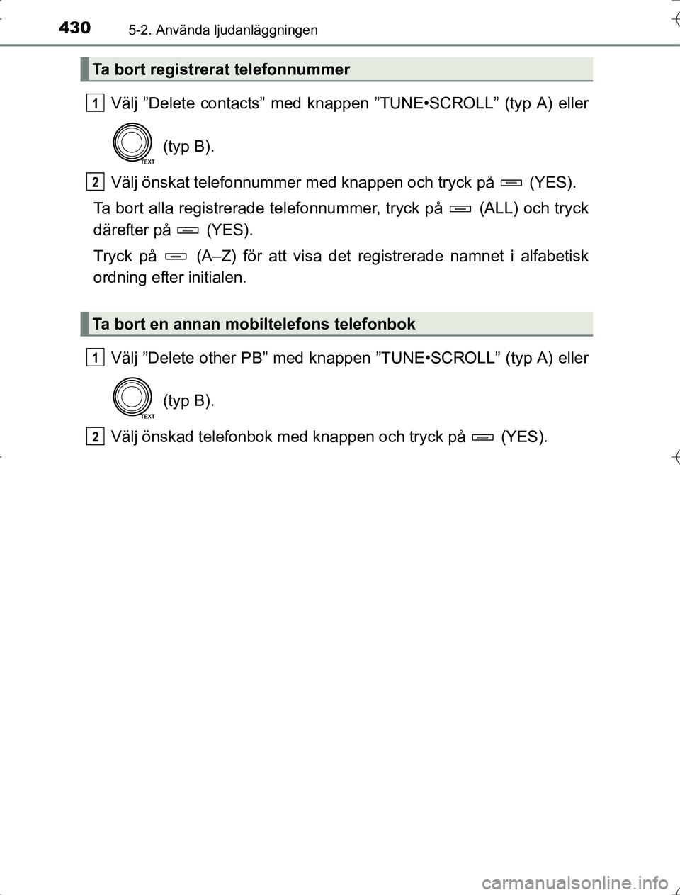 TOYOTA RAV4 2014 Bruksanvisningar (in Swedish) 4305-2. Använda ljudanläggningen
OM42A21
Välj ”Delete contacts” med knappen ”TUNE•SCROLL” (typ A) eller (typ B).
Välj önskat telefonnummer med knappen och tryck på (YES).
Ta bort all TOYOTA RAV4 2014 Bruksanvisningar (in Swedish) 4305-2. Använda ljudanläggningen
OM42A21
Välj ”Delete contacts” med knappen ”TUNE•SCROLL” (typ A) eller (typ B).
Välj önskat telefonnummer med knappen och tryck på (YES).
Ta bort all