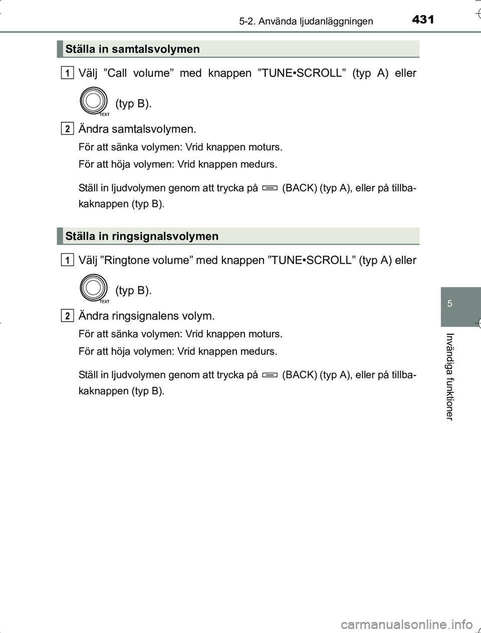TOYOTA RAV4 2014  Bruksanvisningar (in Swedish) 4315-2. Använda ljudanläggningen
5
Invändiga funktioner
OM42A21
Välj ”Call volume” med knappen ”TUNE•SCROLL” (typ A) eller (typ B).
Ändra samtalsvolymen.
För att sänka volymen: Vrid k