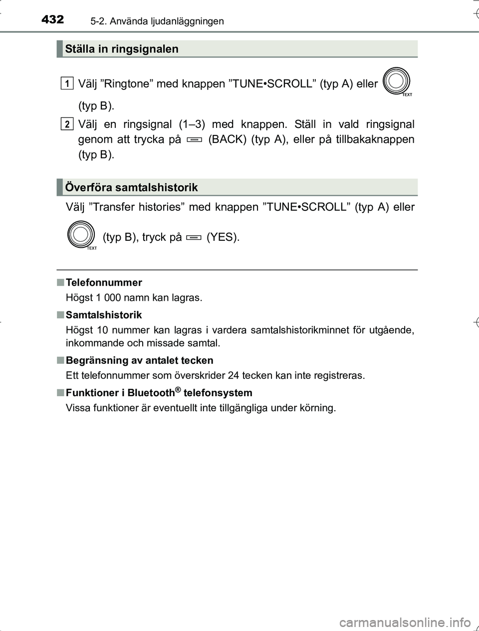 TOYOTA RAV4 2014  Bruksanvisningar (in Swedish) 4325-2. Använda ljudanläggningen
OM42A21
Välj ”Ringtone” med knappen ”TUNE•SCROLL” (typ A) eller 
(typ B).
Välj en ringsignal (1–3) med knappen. Ställ in vald ringsignal
genom att try