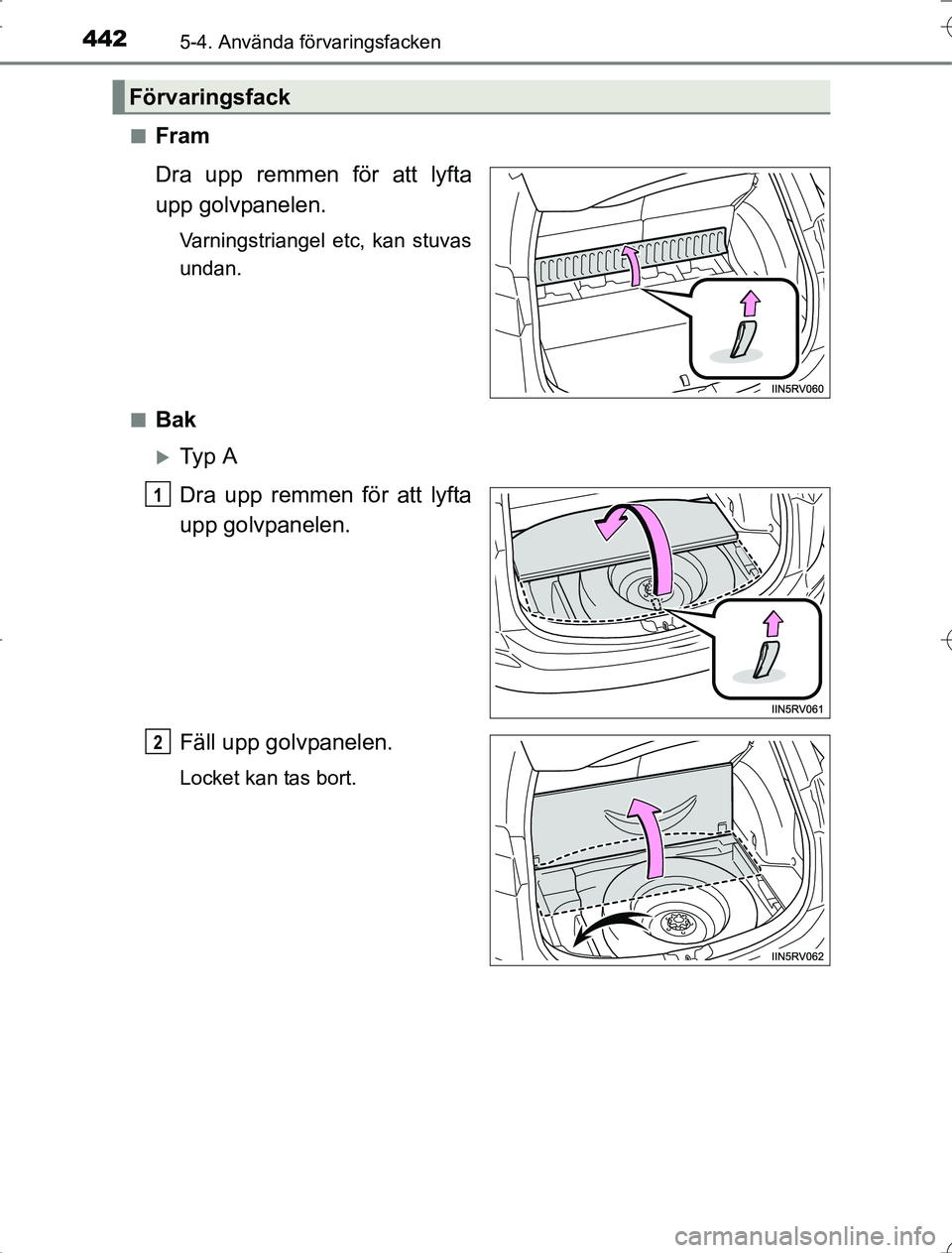 TOYOTA RAV4 2014  Bruksanvisningar (in Swedish) 442
OM42A21
5-4. Använda förvaringsfacken
nFram
Dra upp remmen för att lyfta
upp golvpanelen.
Varningstriangel etc, kan stuvas
undan.
n
Bak
Ty p  A
Dra upp remmen för att lyfta
upp golvpanelen.