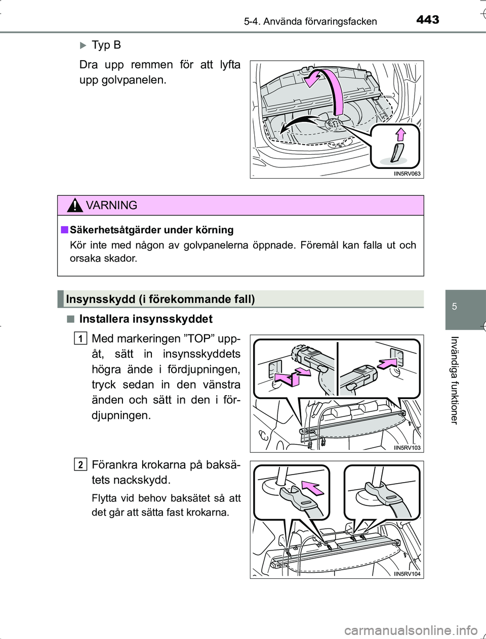 TOYOTA RAV4 2014  Bruksanvisningar (in Swedish) 4435-4. Använda förvaringsfacken
5
Invändiga funktioner
OM42A21
Ty p  B
Dra upp remmen för att lyfta
upp golvpanelen.
nInstallera insynsskyddet Med markeringen ”TOP” upp-
åt, sätt in insy