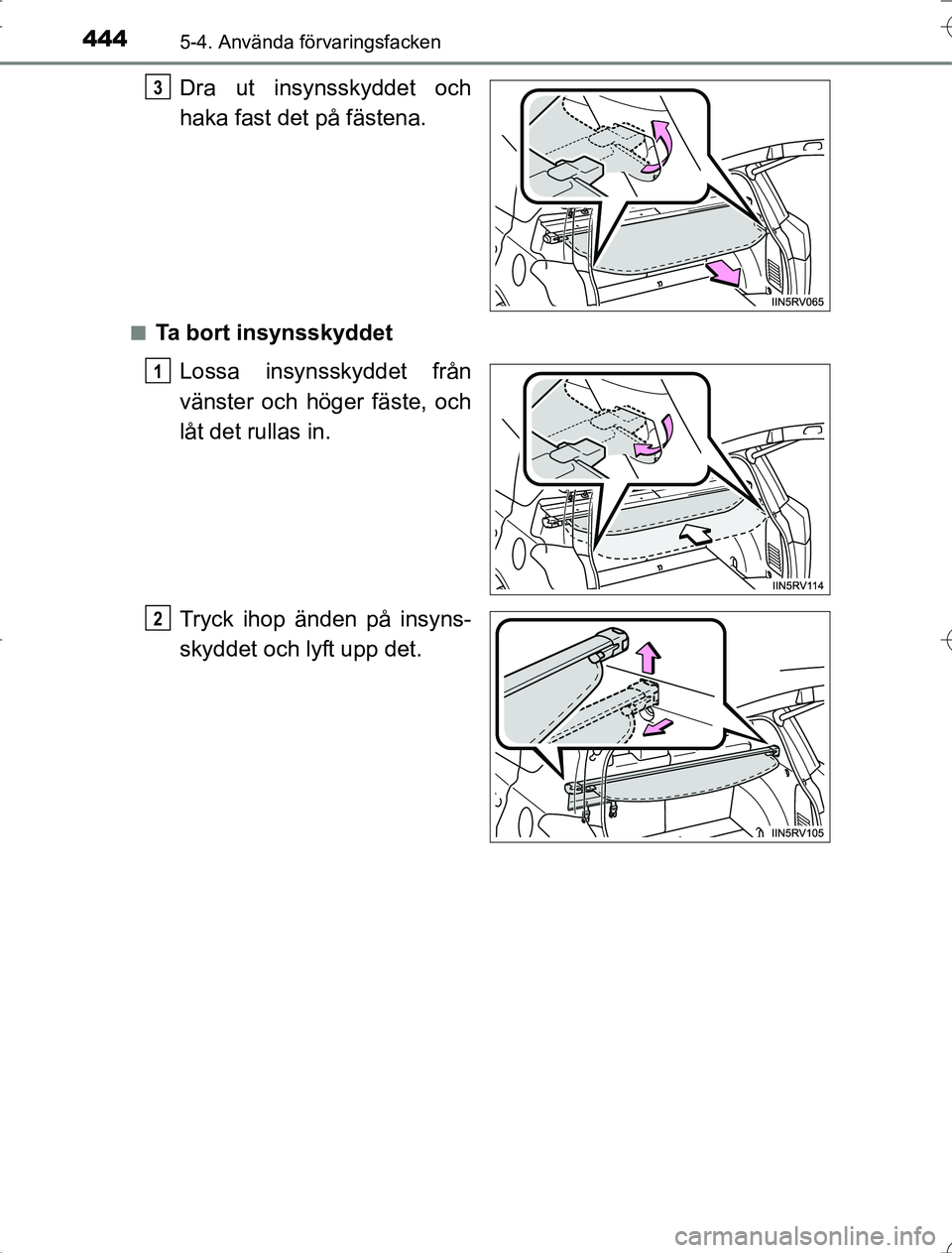 TOYOTA RAV4 2014  Bruksanvisningar (in Swedish) 444
OM42A21
5-4. Använda förvaringsfacken
Dra ut insynsskyddet och
haka fast det på fästena.
nTa bort insynsskyddetLossa insynsskyddet från
vänster och höger fäste, och
låt det rullas in.
Try