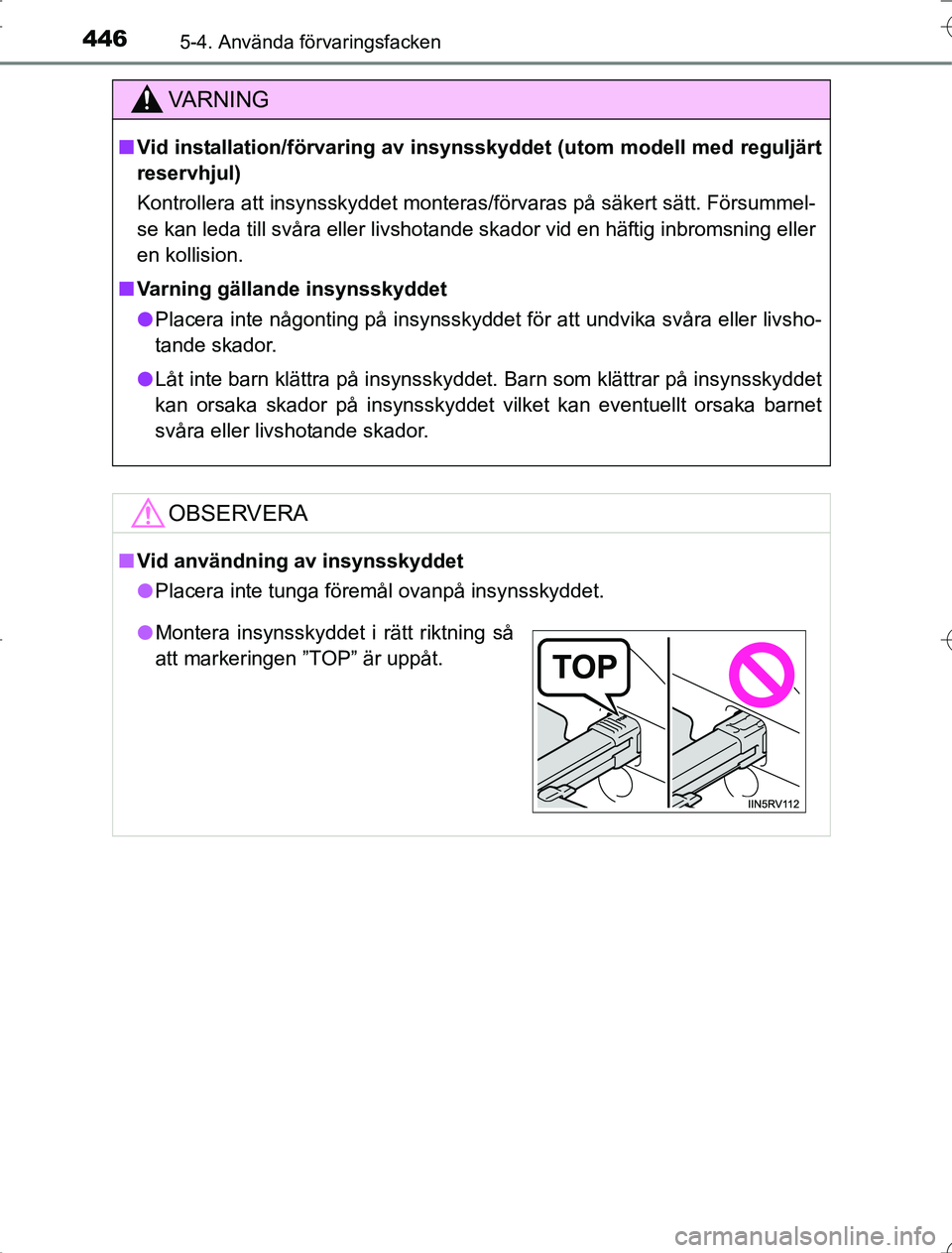 TOYOTA RAV4 2014  Bruksanvisningar (in Swedish) 446
OM42A21
5-4. Använda förvaringsfacken
VA R N I N G
nVid installation/förvaring av insyn sskyddet (utom modell med reguljärt
reservhjul)
Kontrollera att insynsskyddet monteras/förvaras på sä