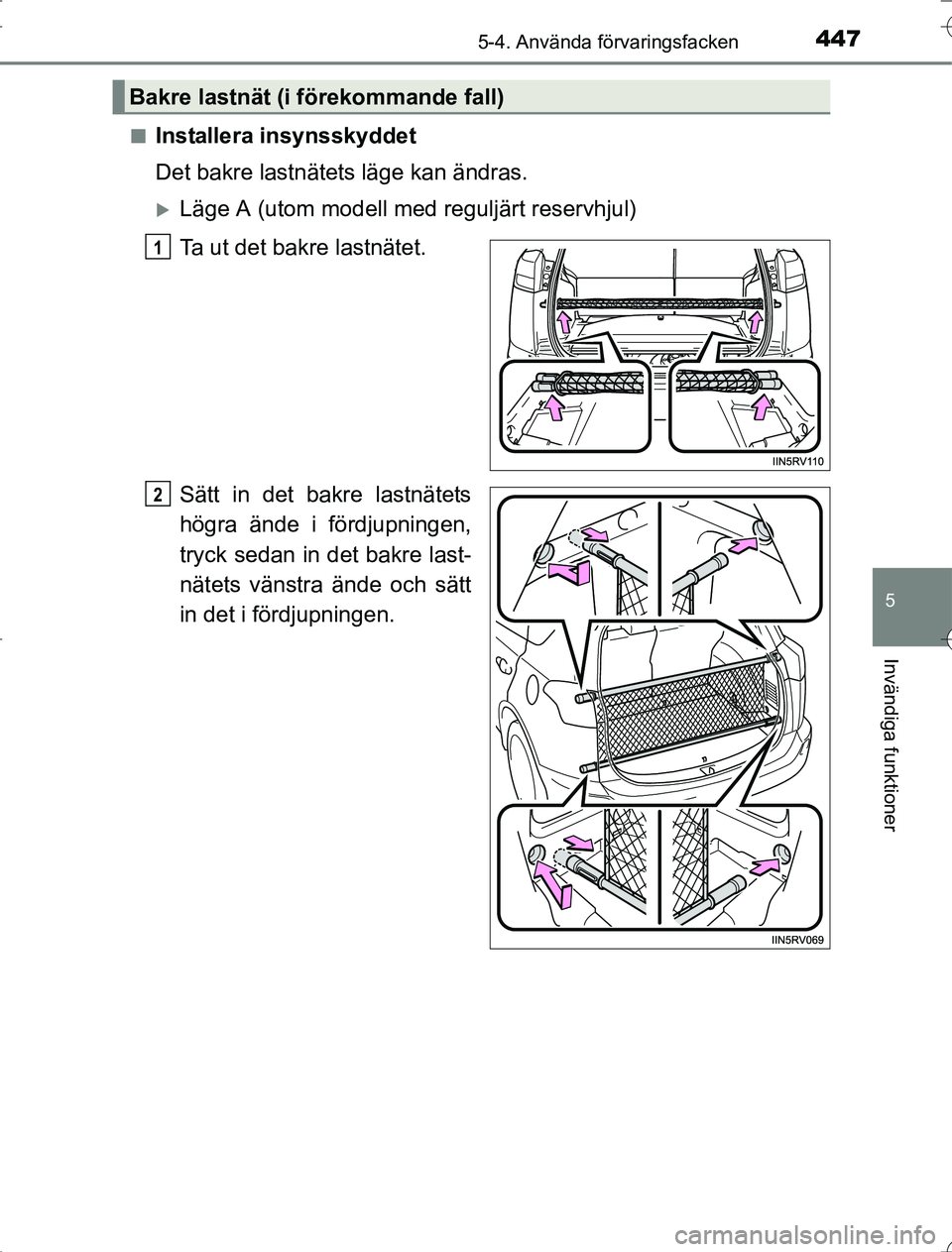 TOYOTA RAV4 2014  Bruksanvisningar (in Swedish) 4475-4. Använda förvaringsfacken
5
Invändiga funktioner
OM42A21n
Installera insynsskyddet
Det bakre lastnätets läge kan ändras.
Läge A (utom modell med reguljärt reservhjul)
Ta ut det bakre