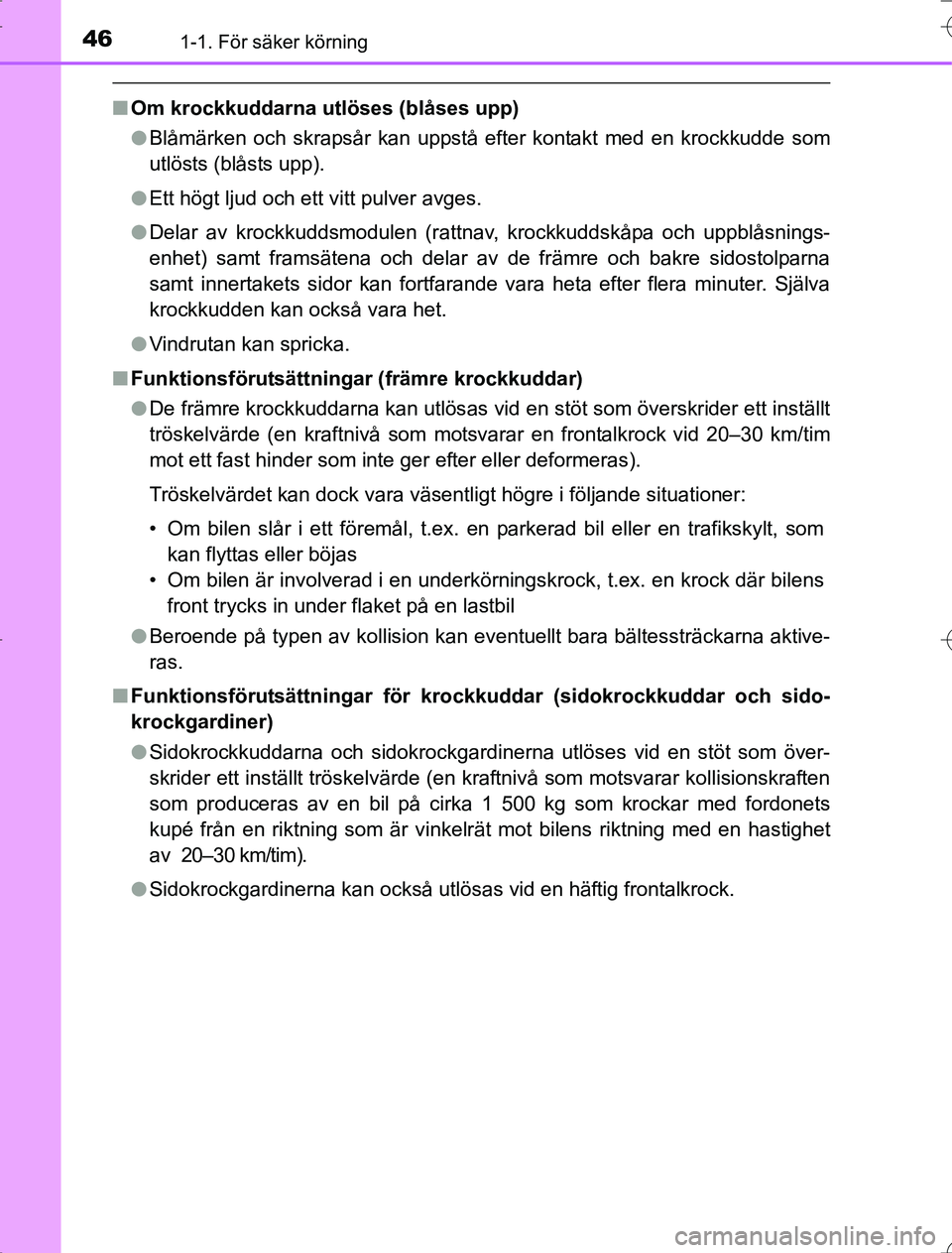 TOYOTA RAV4 2014  Bruksanvisningar (in Swedish) 461-1. För säker körning
OM42A21
nOm krockkuddarna utlöses (blåses upp)
lBlåmärken och skrapsår kan uppstå efter kontakt med en krockkudde som
utlösts (blåsts upp).
l Ett högt ljud och ett