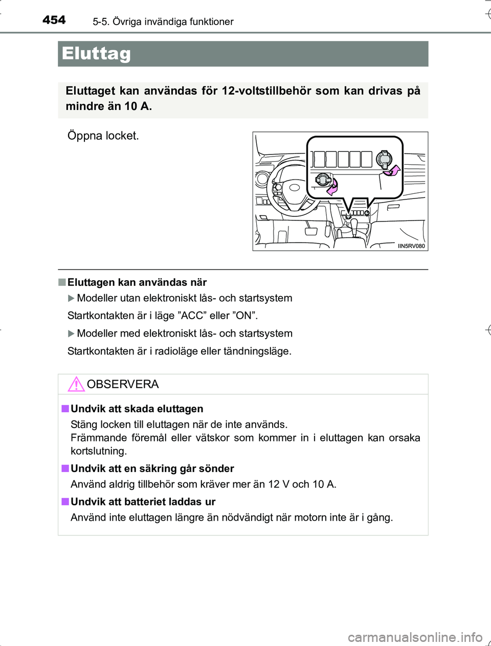 TOYOTA RAV4 2014  Bruksanvisningar (in Swedish) 4545-5. Övriga invändiga funktioner
OM42A21
Eluttag
Öppna locket.
nEluttagen kan användas när
Modeller utan elektroniskt lås- och startsystem
Startkontakten är i läge ”ACC” eller ”ON