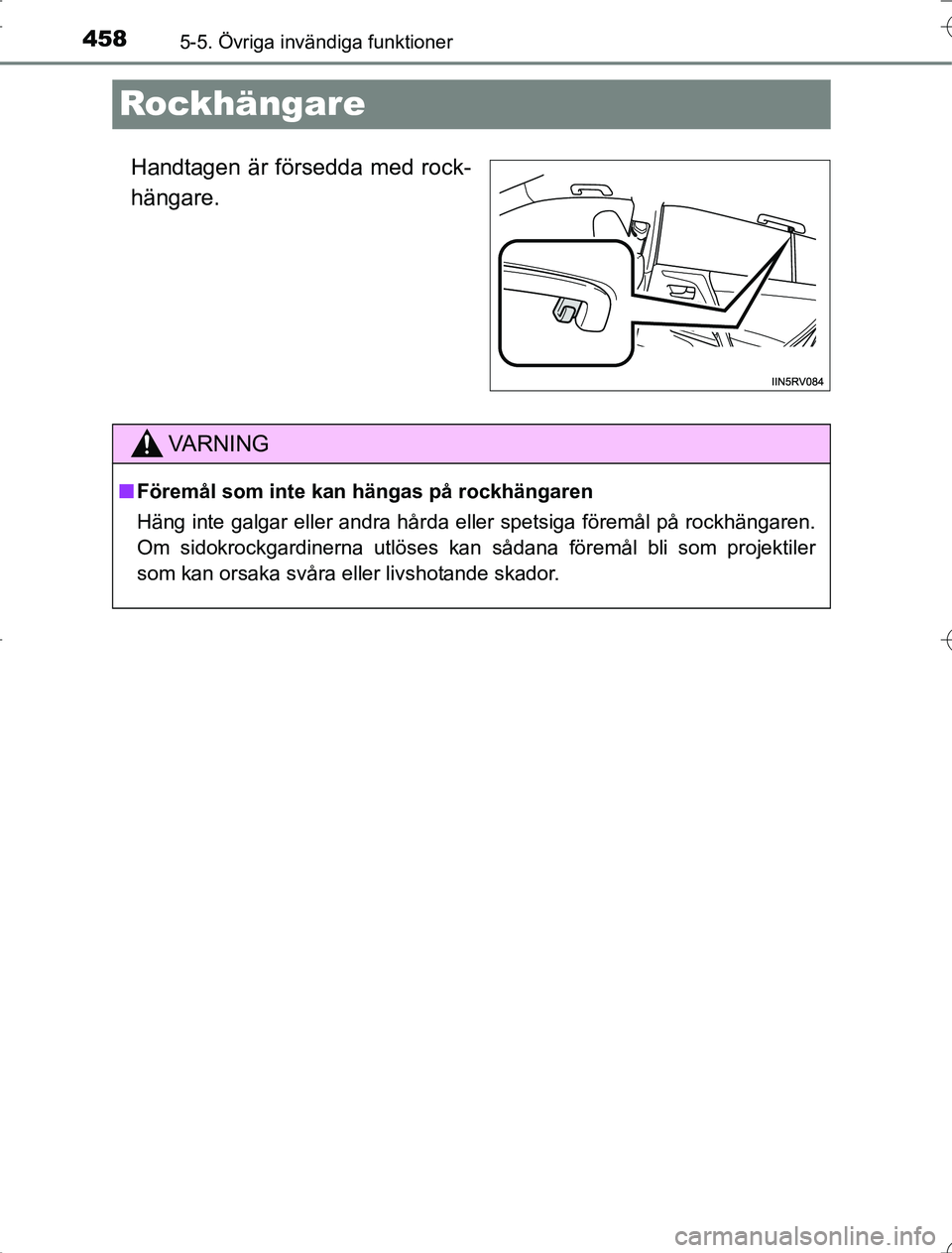 TOYOTA RAV4 2014  Bruksanvisningar (in Swedish) 4585-5. Övriga invändiga funktioner
OM42A21
Rockhängare
Handtagen är försedda med rock-
hängare.
VA R N I N G
nFöremål som inte kan hängas på rockhängaren
Häng inte galgar eller andra hår