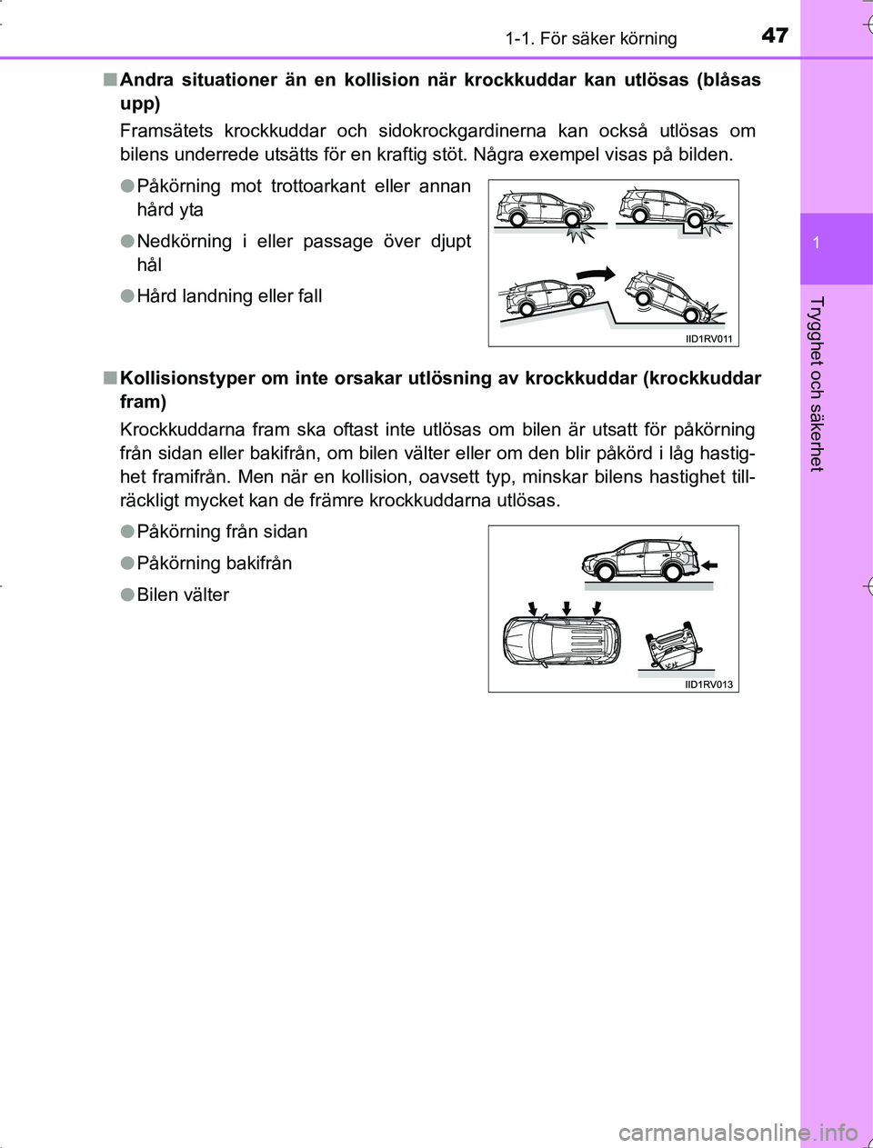 TOYOTA RAV4 2014  Bruksanvisningar (in Swedish) 471-1. För säker körning
1
OM42A21
Trygghet och säkerhet
nAndra situationer än en kollisio n när krockkuddar kan utlösas (blåsas
upp)
Framsätets krockkuddar och sidokrockgardinerna kan också