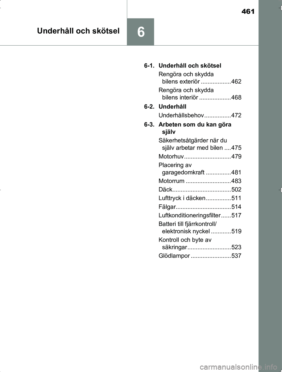 TOYOTA RAV4 2014 Bruksanvisningar (in Swedish) 461
6Underhåll och skötsel
OM42A216-1. Underhåll och skötsel
Rengöra och skydda bilens exteriör .................. 462
Rengöra och skydda bilens interiör ................... 468
6-2. Underhå TOYOTA RAV4 2014 Bruksanvisningar (in Swedish) 461
6Underhåll och skötsel
OM42A216-1. Underhåll och skötsel
Rengöra och skydda bilens exteriör .................. 462
Rengöra och skydda bilens interiör ................... 468
6-2. Underhå