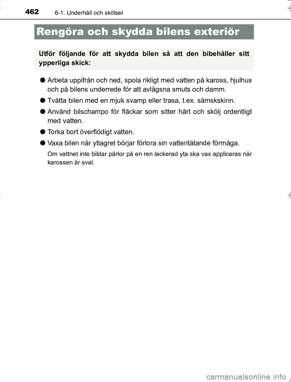 TOYOTA RAV4 2014 Bruksanvisningar (in Swedish) 4626-1. Underhåll och skötsel
OM42A21
Rengöra och skydda bilens exteriör
lArbeta uppifrån och ned, spola rikligt med vatten på kaross, hjulhus
och på bilens underrede för att avlägsna smuts o TOYOTA RAV4 2014 Bruksanvisningar (in Swedish) 4626-1. Underhåll och skötsel
OM42A21
Rengöra och skydda bilens exteriör
lArbeta uppifrån och ned, spola rikligt med vatten på kaross, hjulhus
och på bilens underrede för att avlägsna smuts o