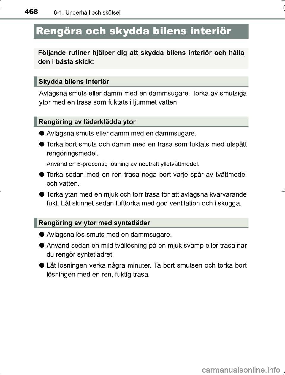 TOYOTA RAV4 2014 Bruksanvisningar (in Swedish) 4686-1. Underhåll och skötsel
OM42A21
Rengöra och skydda bilens interiör
Avlägsna smuts eller damm med en dammsugare. Torka av smutsiga
ytor med en trasa som fuktats i ljummet vatten.
l Avlägsna TOYOTA RAV4 2014 Bruksanvisningar (in Swedish) 4686-1. Underhåll och skötsel
OM42A21
Rengöra och skydda bilens interiör
Avlägsna smuts eller damm med en dammsugare. Torka av smutsiga
ytor med en trasa som fuktats i ljummet vatten.
l Avlägsna