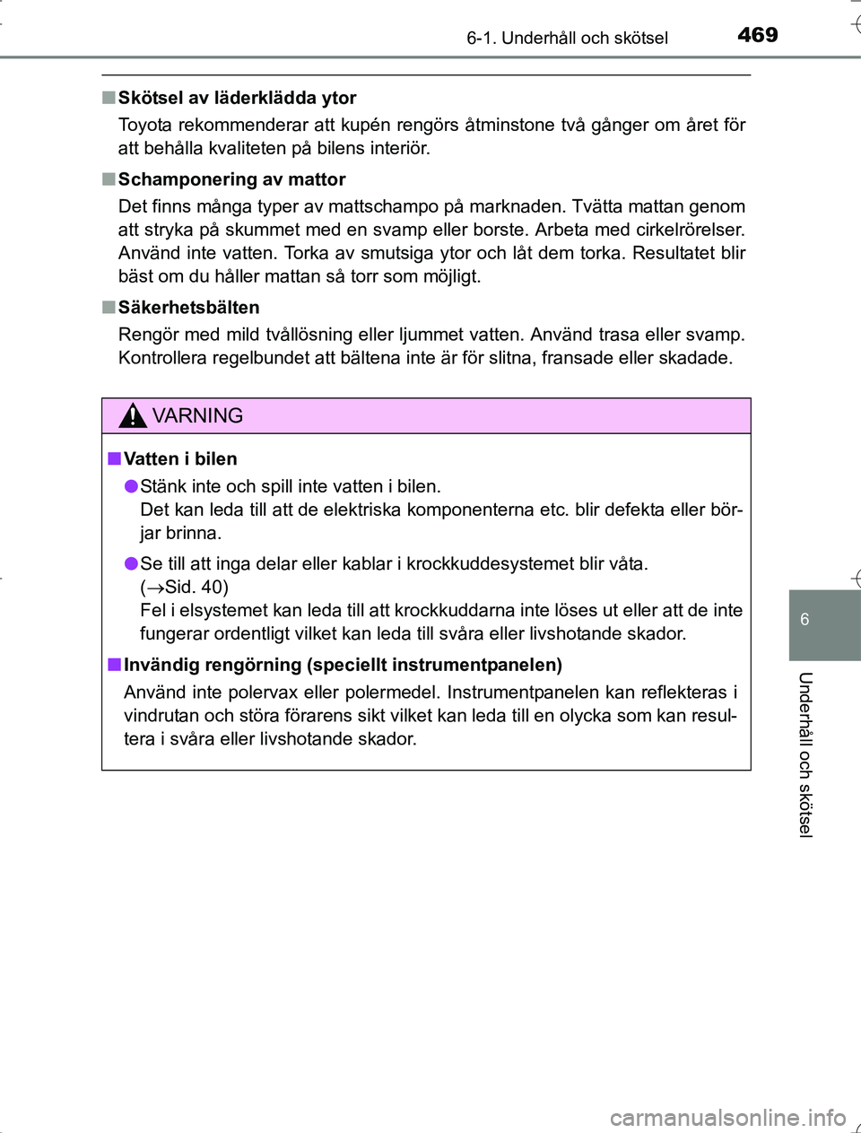 TOYOTA RAV4 2014 Bruksanvisningar (in Swedish) 4696-1. Underhåll och skötsel
6
Underhåll och skötsel
OM42A21
nSkötsel av läderklädda ytor
Toyota rekommenderar att kupén rengörs åtminstone två gånger om året för
att behålla kvalitete TOYOTA RAV4 2014 Bruksanvisningar (in Swedish) 4696-1. Underhåll och skötsel
6
Underhåll och skötsel
OM42A21
nSkötsel av läderklädda ytor
Toyota rekommenderar att kupén rengörs åtminstone två gånger om året för
att behålla kvalitete