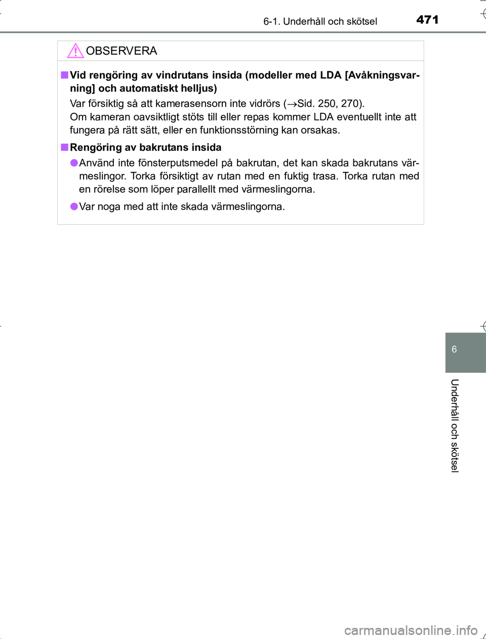 TOYOTA RAV4 2014  Bruksanvisningar (in Swedish) 4716-1. Underhåll och skötsel
6
Underhåll och skötsel
OM42A21
OBSERVERA
nVid rengöring av vindrutans insida  (modeller med LDA [Avåkningsvar-
ning] och automatiskt helljus)
Var försiktig så at