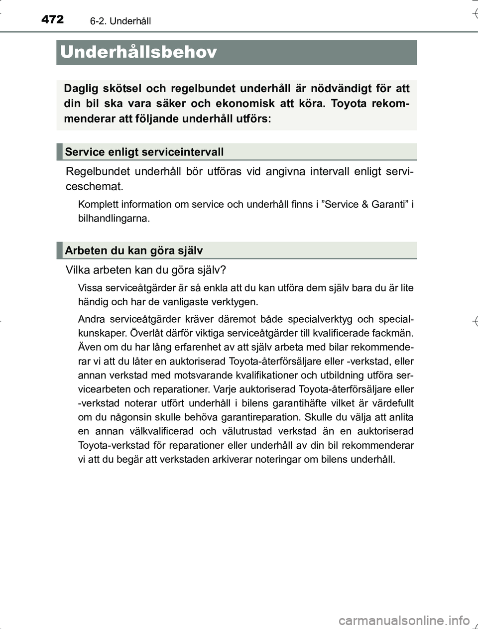 TOYOTA RAV4 2014 Bruksanvisningar (in Swedish) 4726-2. Underhåll
OM42A21
Underhållsbehov
Regelbundet underhåll bör utföras vid angivna intervall enligt servi-
ceschemat.
Komplett information om service och underhåll finns i ”Service & Gara TOYOTA RAV4 2014 Bruksanvisningar (in Swedish) 4726-2. Underhåll
OM42A21
Underhållsbehov
Regelbundet underhåll bör utföras vid angivna intervall enligt servi-
ceschemat.
Komplett information om service och underhåll finns i ”Service & Gara