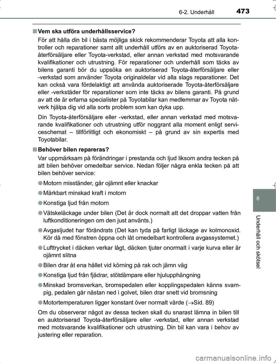 TOYOTA RAV4 2014 Bruksanvisningar (in Swedish) 4736-2. Underhåll
6
Underhåll och skötsel
OM42A21
nVem ska utföra underhållsservice?
För att hålla din bil i bästa möjliga skick rekommenderar Toyota att alla kon-
troller och reparationer sa TOYOTA RAV4 2014 Bruksanvisningar (in Swedish) 4736-2. Underhåll
6
Underhåll och skötsel
OM42A21
nVem ska utföra underhållsservice?
För att hålla din bil i bästa möjliga skick rekommenderar Toyota att alla kon-
troller och reparationer sa