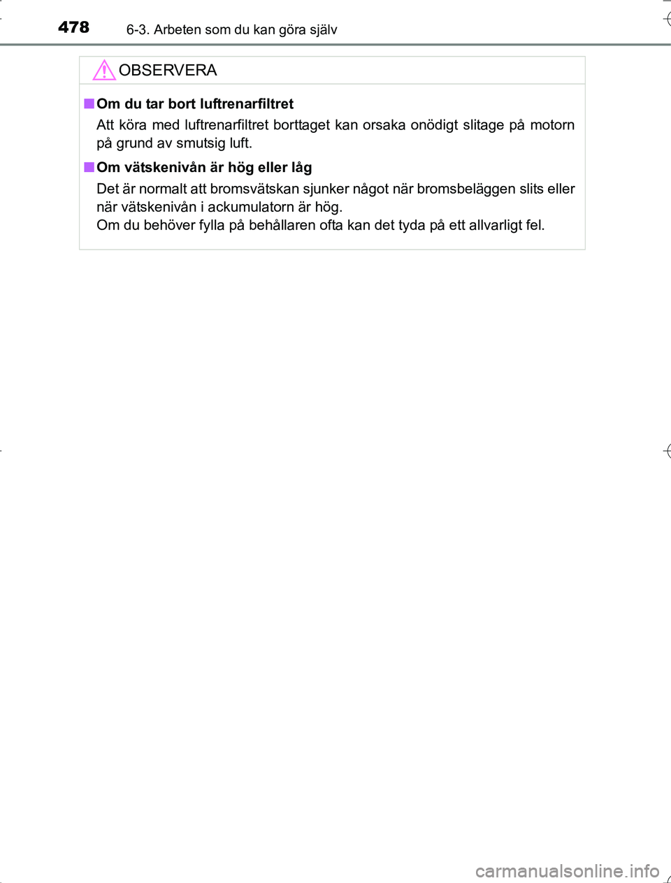 TOYOTA RAV4 2014 Bruksanvisningar (in Swedish) 4786-3. Arbeten som du kan göra själv
OM42A21
OBSERVERA
nOm du tar bort luftrenarfiltret
Att köra med luftrenarfiltret borttaget kan orsaka onödigt slitage på motorn
på grund av smutsig luft.
n TOYOTA RAV4 2014 Bruksanvisningar (in Swedish) 4786-3. Arbeten som du kan göra själv
OM42A21
OBSERVERA
nOm du tar bort luftrenarfiltret
Att köra med luftrenarfiltret borttaget kan orsaka onödigt slitage på motorn
på grund av smutsig luft.
n