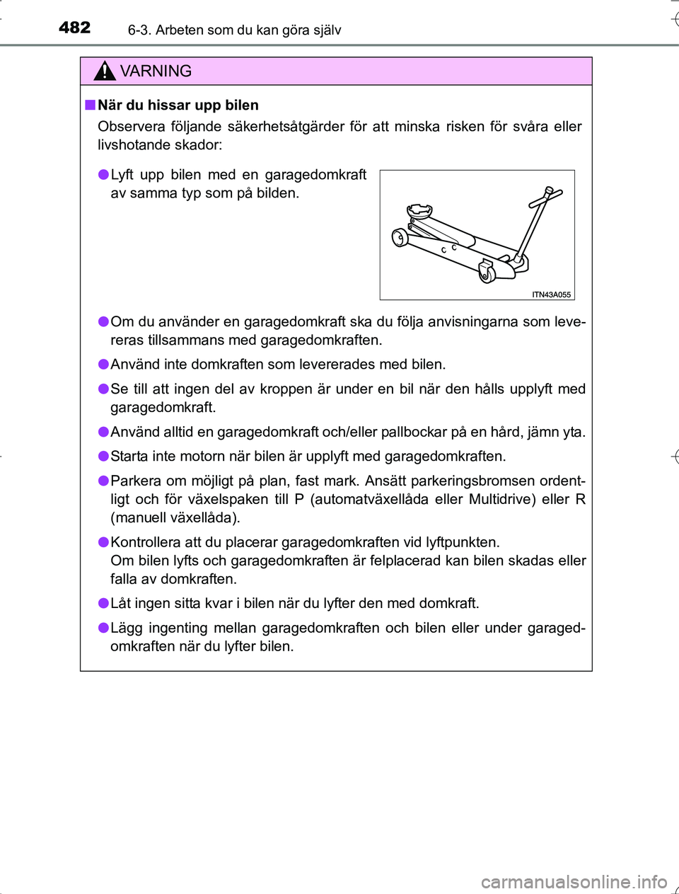TOYOTA RAV4 2014 Bruksanvisningar (in Swedish) 4826-3. Arbeten som du kan göra själv
OM42A21
VA R N I N G
nNär du hissar upp bilen
Observera följande säkerhetsåtgärder för att minska risken för svåra eller
livshotande skador:
l Om du anv TOYOTA RAV4 2014 Bruksanvisningar (in Swedish) 4826-3. Arbeten som du kan göra själv
OM42A21
VA R N I N G
nNär du hissar upp bilen
Observera följande säkerhetsåtgärder för att minska risken för svåra eller
livshotande skador:
l Om du anv