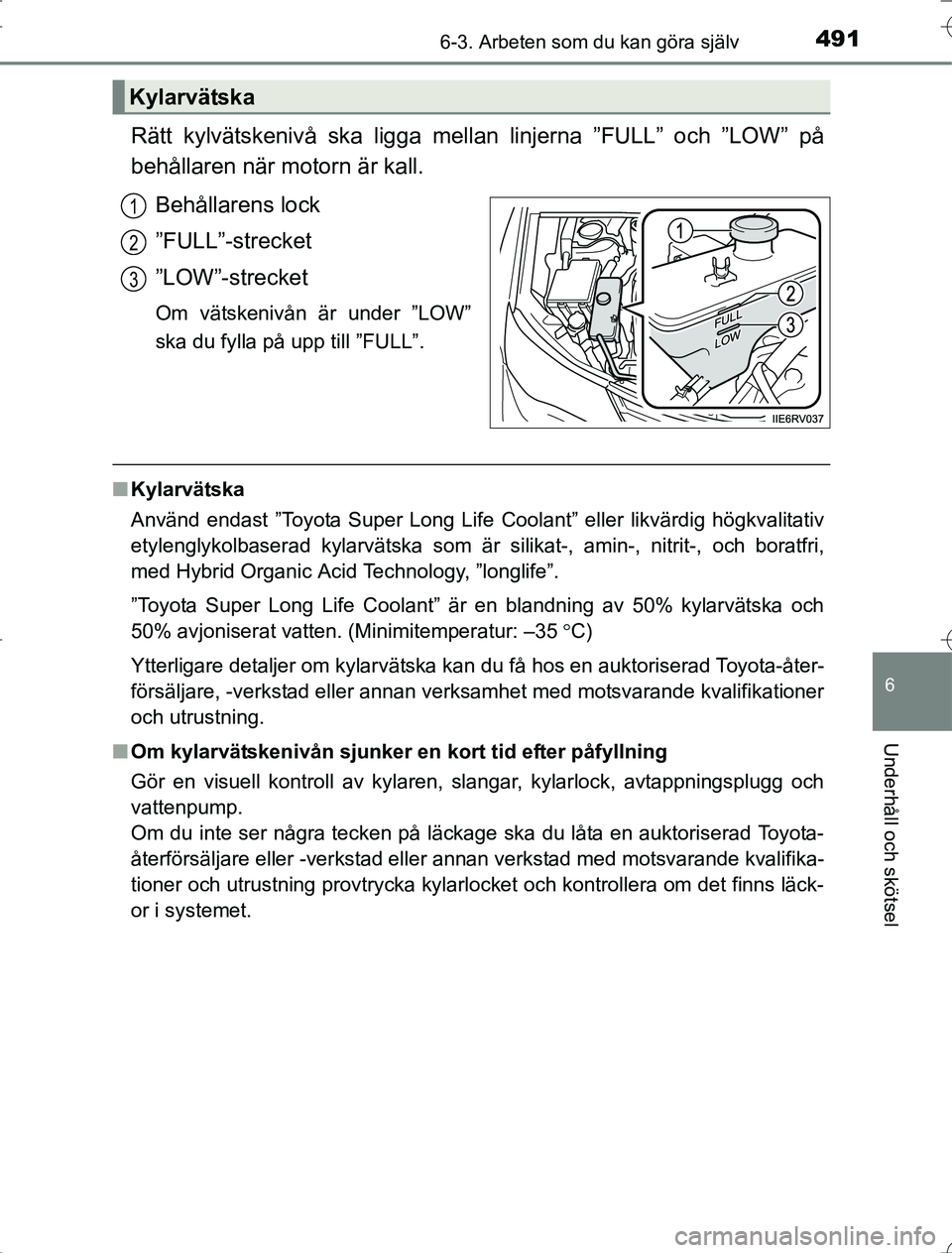 TOYOTA RAV4 2014 Bruksanvisningar (in Swedish) 4916-3. Arbeten som du kan göra själv
6
Underhåll och skötsel
OM42A21
Rätt kylvätskenivå ska ligga mellan linjerna ”FULL” och ”LOW” på
behållaren när motorn är kall.Behållarens loc TOYOTA RAV4 2014 Bruksanvisningar (in Swedish) 4916-3. Arbeten som du kan göra själv
6
Underhåll och skötsel
OM42A21
Rätt kylvätskenivå ska ligga mellan linjerna ”FULL” och ”LOW” på
behållaren när motorn är kall.Behållarens loc