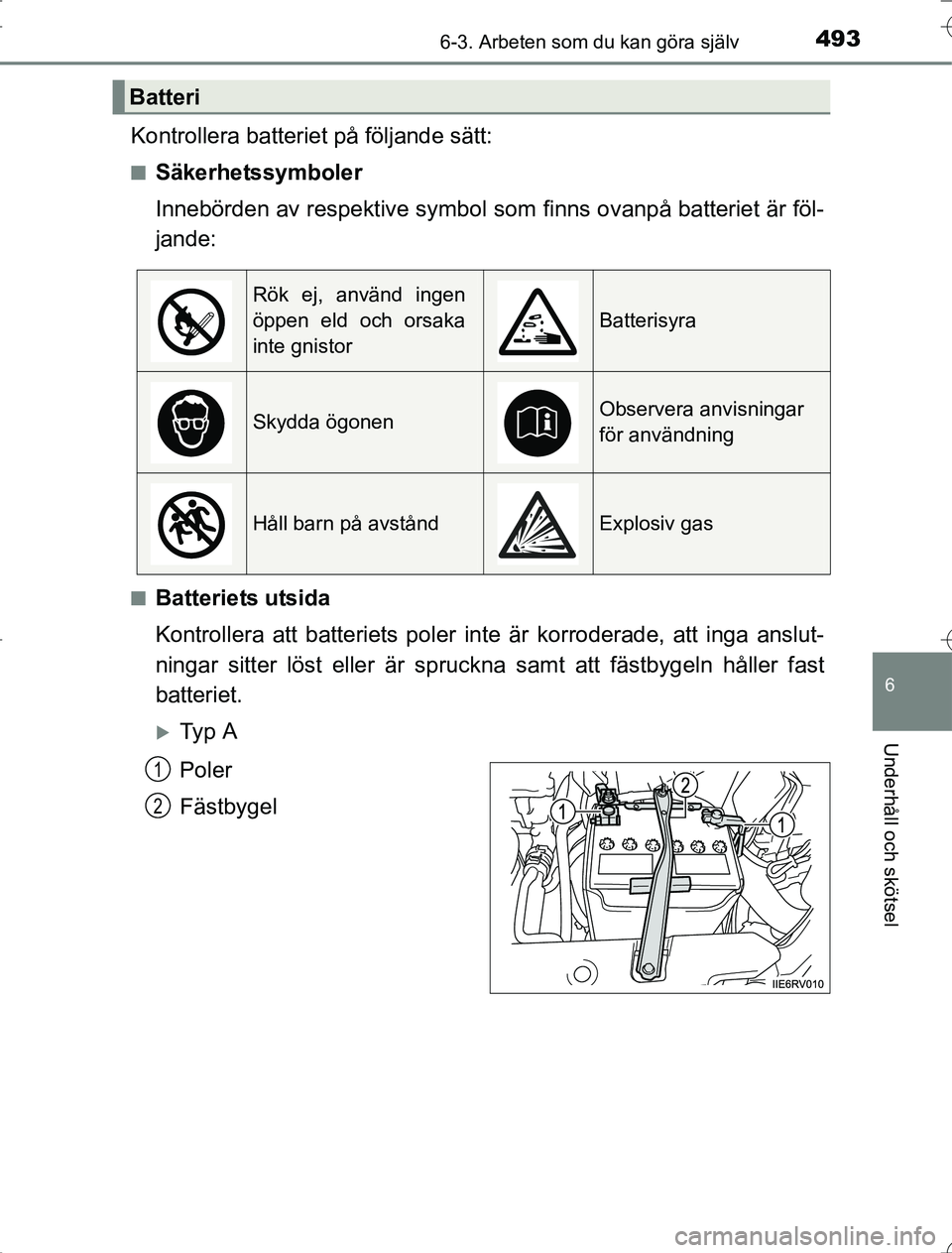TOYOTA RAV4 2014 Bruksanvisningar (in Swedish) 4936-3. Arbeten som du kan göra själv
6
Underhåll och skötsel
OM42A21
Kontrollera batteriet på följande sätt:
nSäkerhetssymboler
Innebörden av respektive symbol som finns ovanpå batteriet ä TOYOTA RAV4 2014 Bruksanvisningar (in Swedish) 4936-3. Arbeten som du kan göra själv
6
Underhåll och skötsel
OM42A21
Kontrollera batteriet på följande sätt:
nSäkerhetssymboler
Innebörden av respektive symbol som finns ovanpå batteriet ä