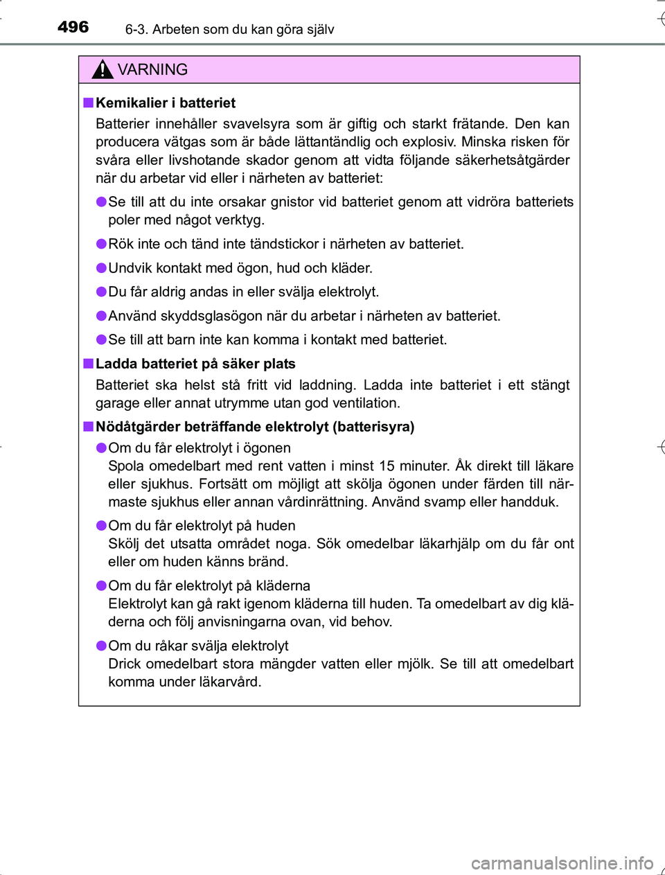 TOYOTA RAV4 2014 Bruksanvisningar (in Swedish) 4966-3. Arbeten som du kan göra själv
OM42A21
VA R N I N G
nKemikalier i batteriet
Batterier innehåller svavelsyra som är giftig och starkt frätande. Den kan
producera vätgas som är både lätt TOYOTA RAV4 2014 Bruksanvisningar (in Swedish) 4966-3. Arbeten som du kan göra själv
OM42A21
VA R N I N G
nKemikalier i batteriet
Batterier innehåller svavelsyra som är giftig och starkt frätande. Den kan
producera vätgas som är både lätt