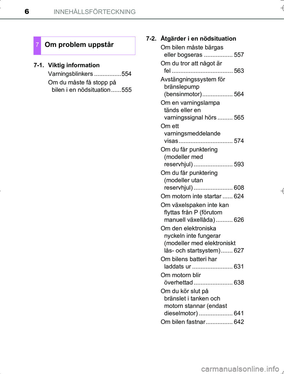 TOYOTA RAV4 2014  Bruksanvisningar (in Swedish) INNEHÅLLSFÖRTECKNING6
OM42A217-1. Viktig information
Varningsblinkers ................554
Om du måste få stopp på bilen i en nödsituation ......555 7-2. Åtgärder i en nödsituation
Om bilen m�