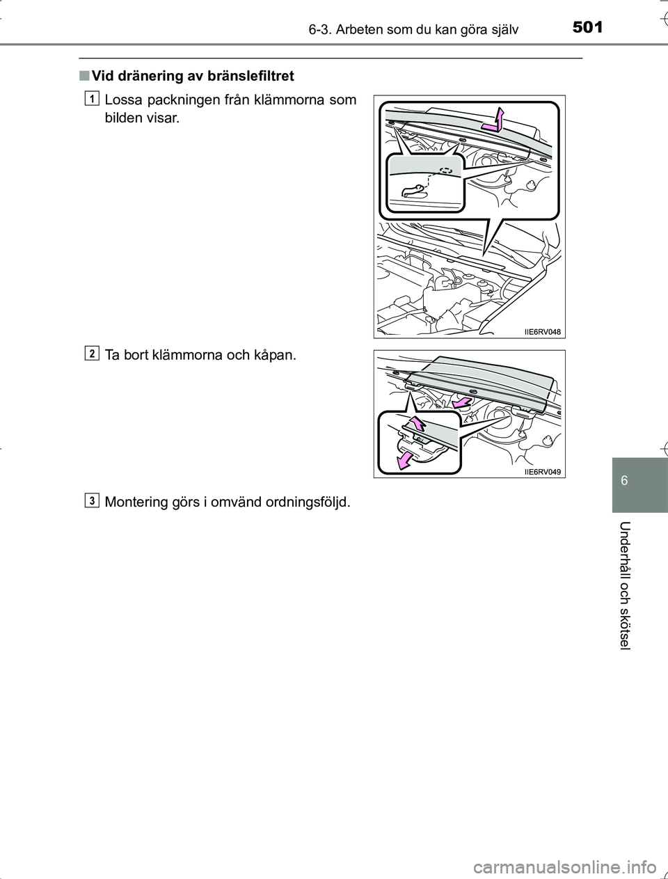 TOYOTA RAV4 2014 Bruksanvisningar (in Swedish) 5016-3. Arbeten som du kan göra själv
6
Underhåll och skötsel
OM42A21
nVid dränering av bränslefiltret
Montering görs i omvänd ordningsföljd. Lossa packningen från klämmorna som
bilden visa TOYOTA RAV4 2014 Bruksanvisningar (in Swedish) 5016-3. Arbeten som du kan göra själv
6
Underhåll och skötsel
OM42A21
nVid dränering av bränslefiltret
Montering görs i omvänd ordningsföljd. Lossa packningen från klämmorna som
bilden visa