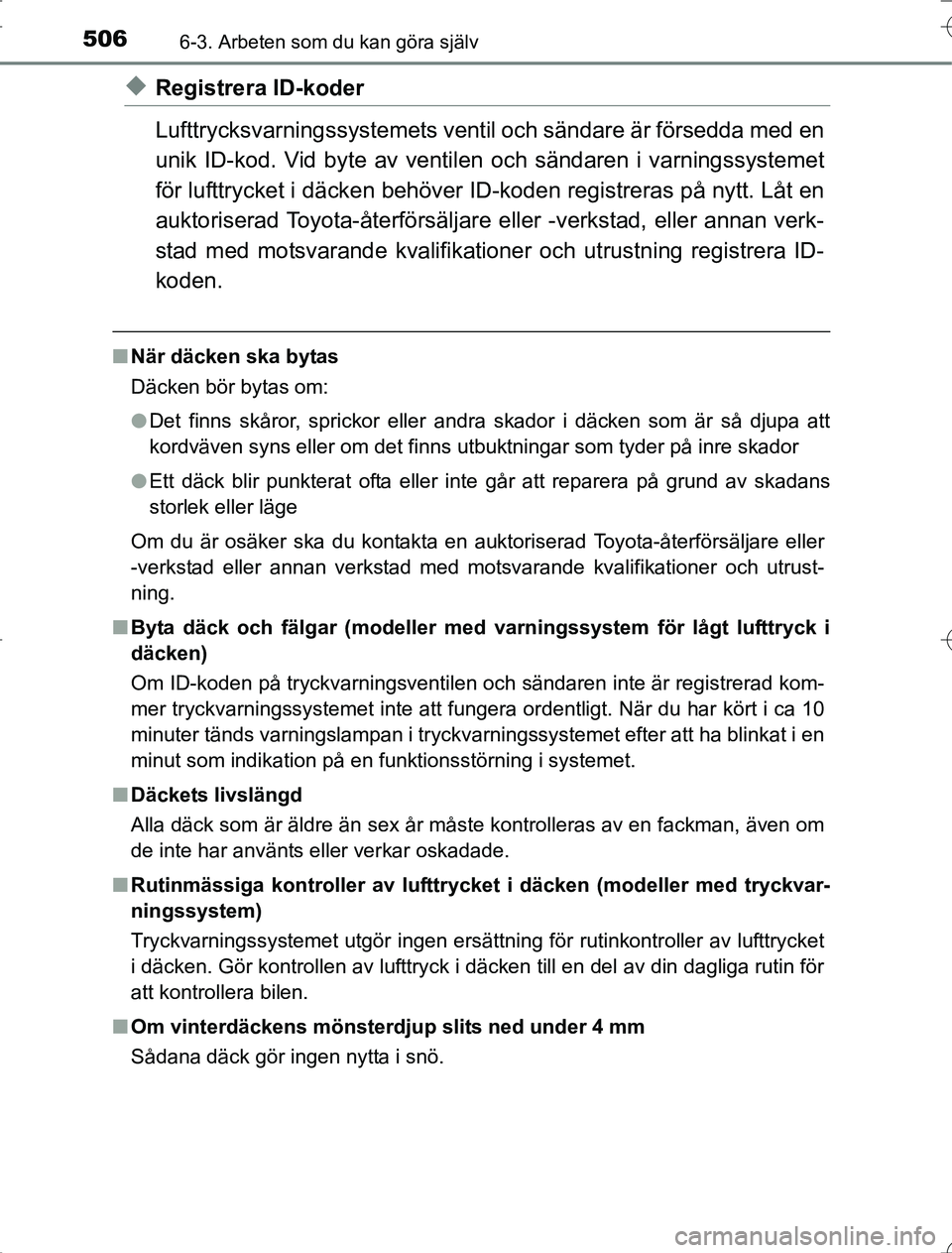 TOYOTA RAV4 2014 Bruksanvisningar (in Swedish) 5066-3. Arbeten som du kan göra själv
OM42A21
uRegistrera ID-koder
Lufttrycksvarningssystemets ventil och sändare är försedda med en
unik ID-kod. Vid byte av ventilen och sändaren i varningssys TOYOTA RAV4 2014 Bruksanvisningar (in Swedish) 5066-3. Arbeten som du kan göra själv
OM42A21
uRegistrera ID-koder
Lufttrycksvarningssystemets ventil och sändare är försedda med en
unik ID-kod. Vid byte av ventilen och sändaren i varningssys