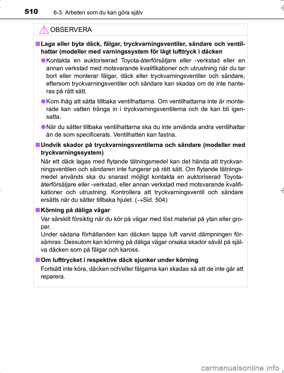 TOYOTA RAV4 2014 Bruksanvisningar (in Swedish) 5106-3. Arbeten som du kan göra själv
OM42A21
OBSERVERA
nLaga eller byta däck, fälgar, tryckvarningsventiler, sändare och ventil-
hattar (modeller med varningssyst em för lågt lufttryck i däck TOYOTA RAV4 2014 Bruksanvisningar (in Swedish) 5106-3. Arbeten som du kan göra själv
OM42A21
OBSERVERA
nLaga eller byta däck, fälgar, tryckvarningsventiler, sändare och ventil-
hattar (modeller med varningssyst em för lågt lufttryck i däck